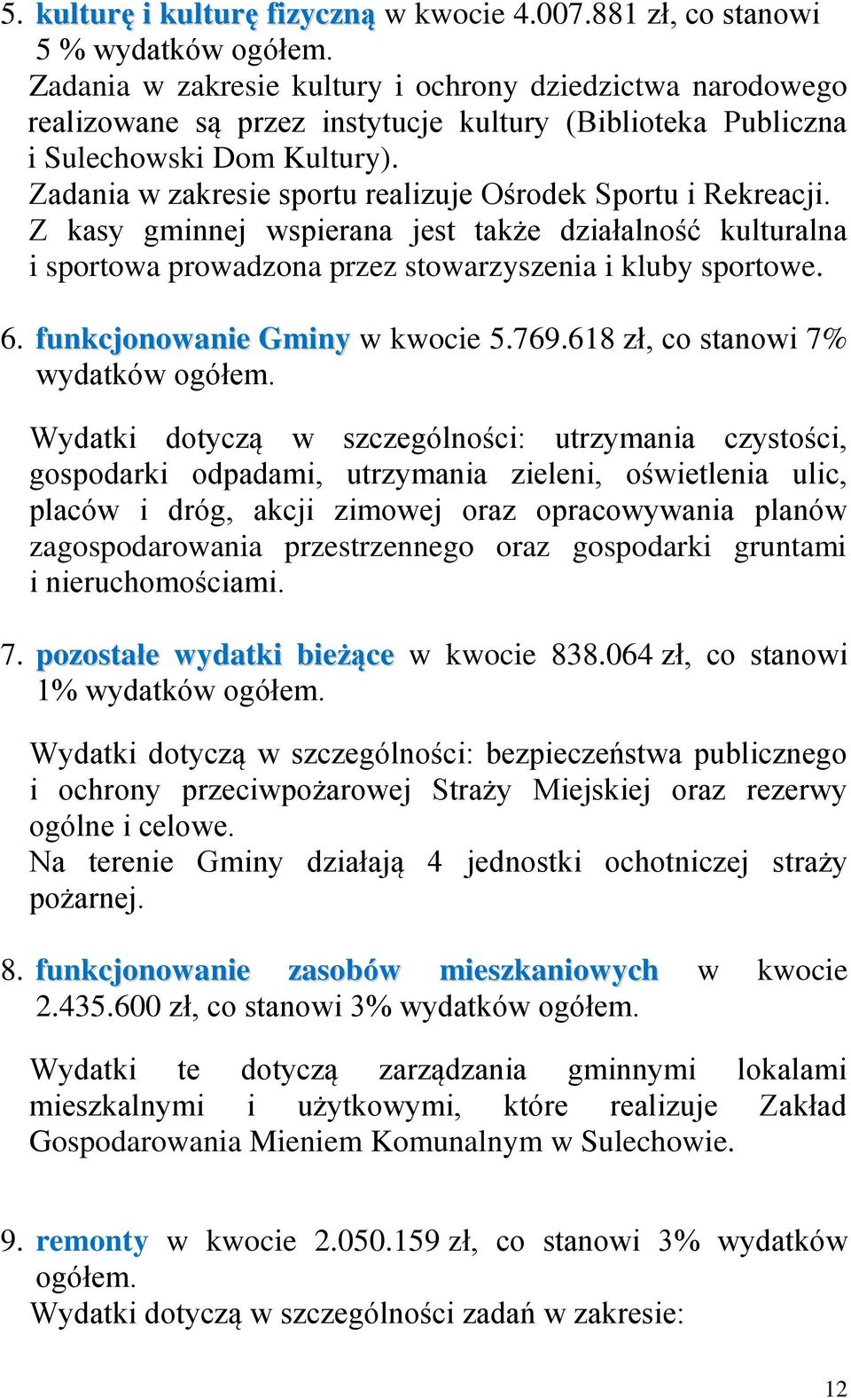 Zadania w zakresie sportu realizuje Ośrodek Sportu i Rekreacji. Z kasy gminnej wspierana jest także działalność kulturalna i sportowa prowadzona przez stowarzyszenia i kluby sportowe. 6.