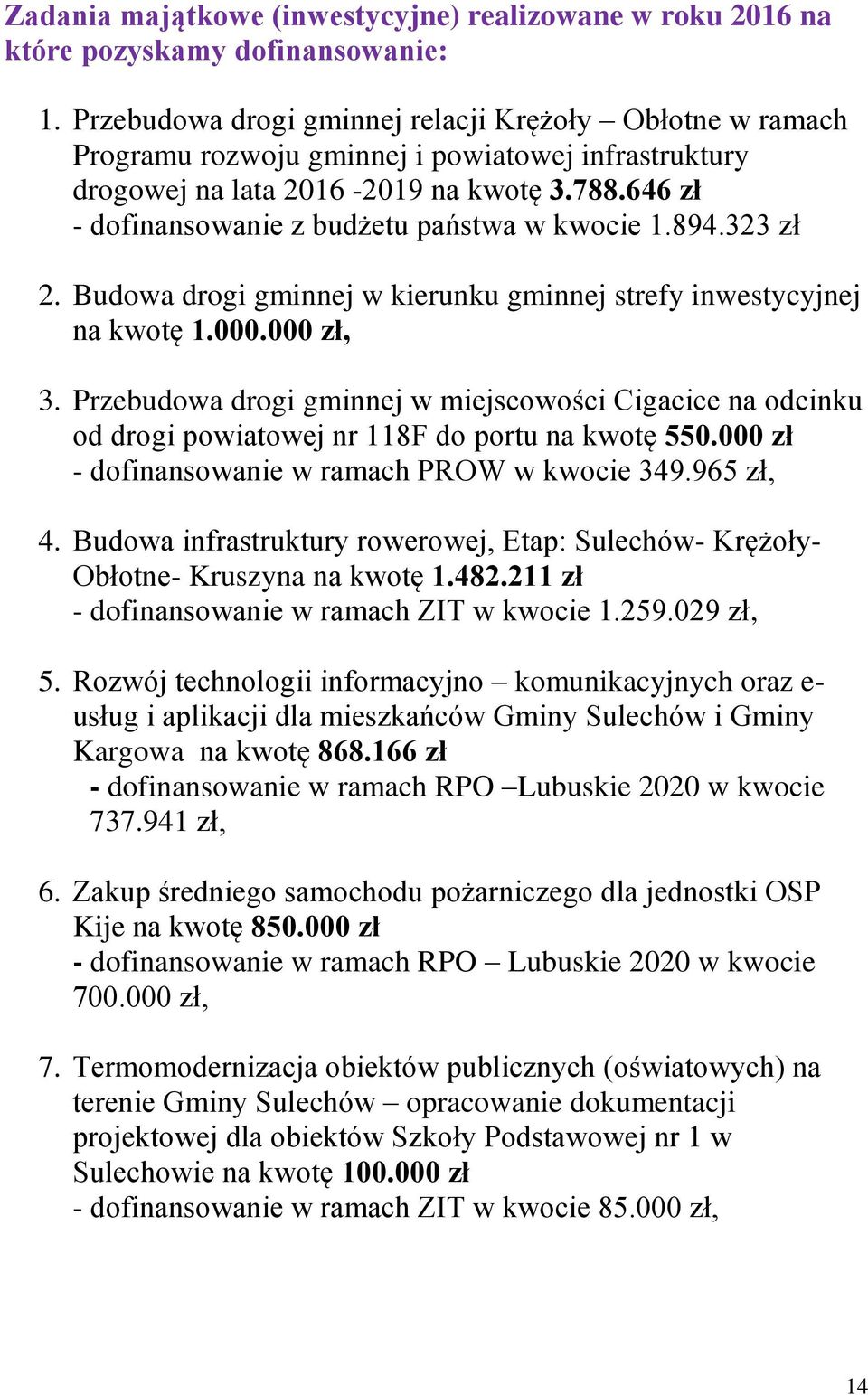 646 zł - dofinansowanie z budżetu państwa w kwocie 1.894.323 zł 2. Budowa drogi gminnej w kierunku gminnej strefy inwestycyjnej na kwotę 1.000.000 zł, 3.