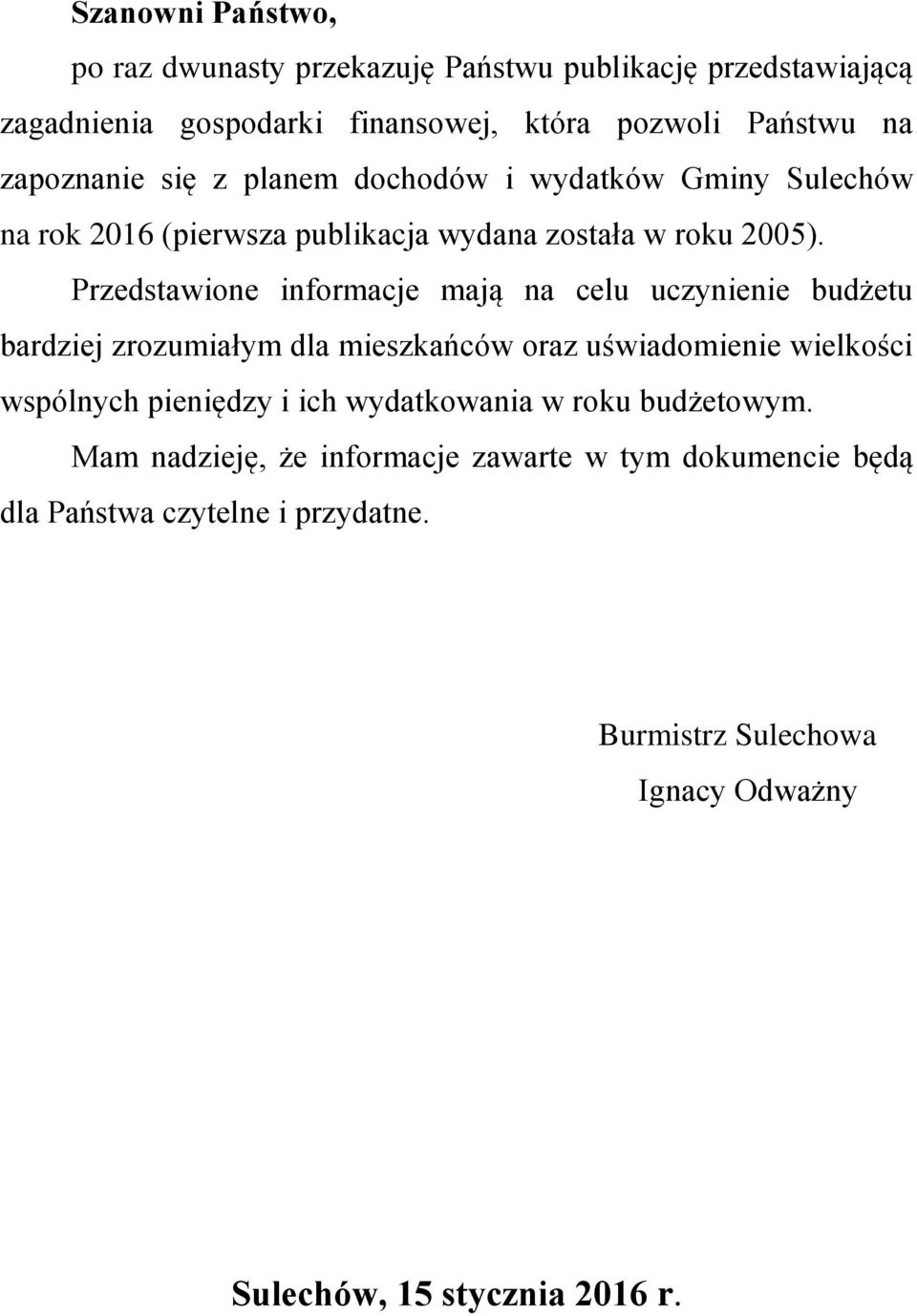 Przedstawione informacje mają na celu uczynienie budżetu bardziej zrozumiałym dla mieszkańców oraz uświadomienie wielkości wspólnych pieniędzy i ich