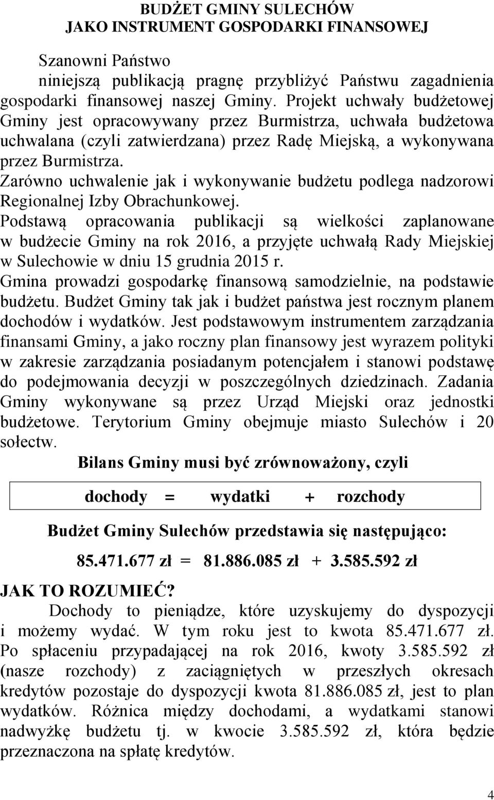 Zarówno uchwalenie jak i wykonywanie budżetu podlega nadzorowi Regionalnej Izby Obrachunkowej.