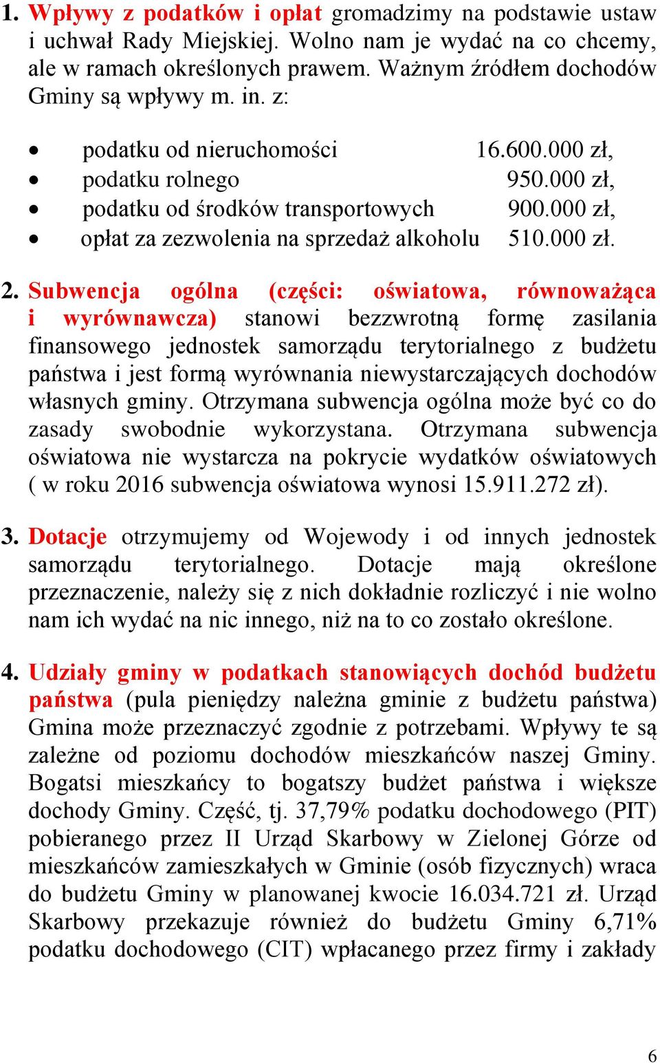 Subwencja ogólna (części: oświatowa, równoważąca i wyrównawcza) stanowi bezzwrotną formę zasilania finansowego jednostek samorządu terytorialnego z budżetu państwa i jest formą wyrównania