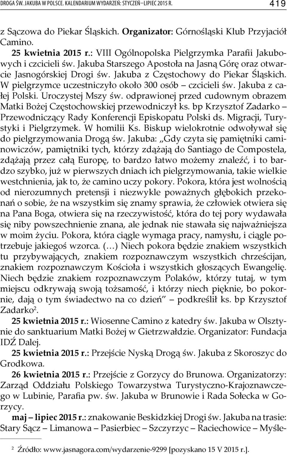 W pielgrzymce uczestniczyło około 300 osób czcicieli św. Jakuba z całej Polski. Uroczystej Mszy św. odprawionej przed cudownym obrazem Matki Bożej Częstochowskiej przewodniczył ks.