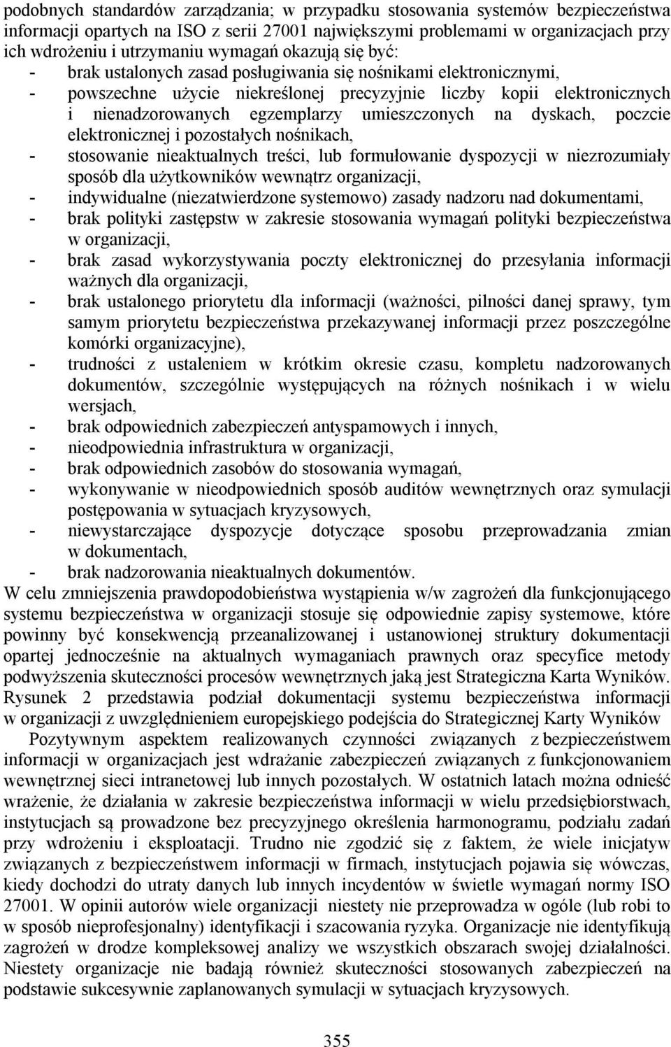 umieszczonych na dyskach, poczcie elektronicznej i pozostałych nośnikach, - stosowanie nieaktualnych treści, lub formułowanie dyspozycji w niezrozumiały sposób dla użytkowników wewnątrz organizacji,