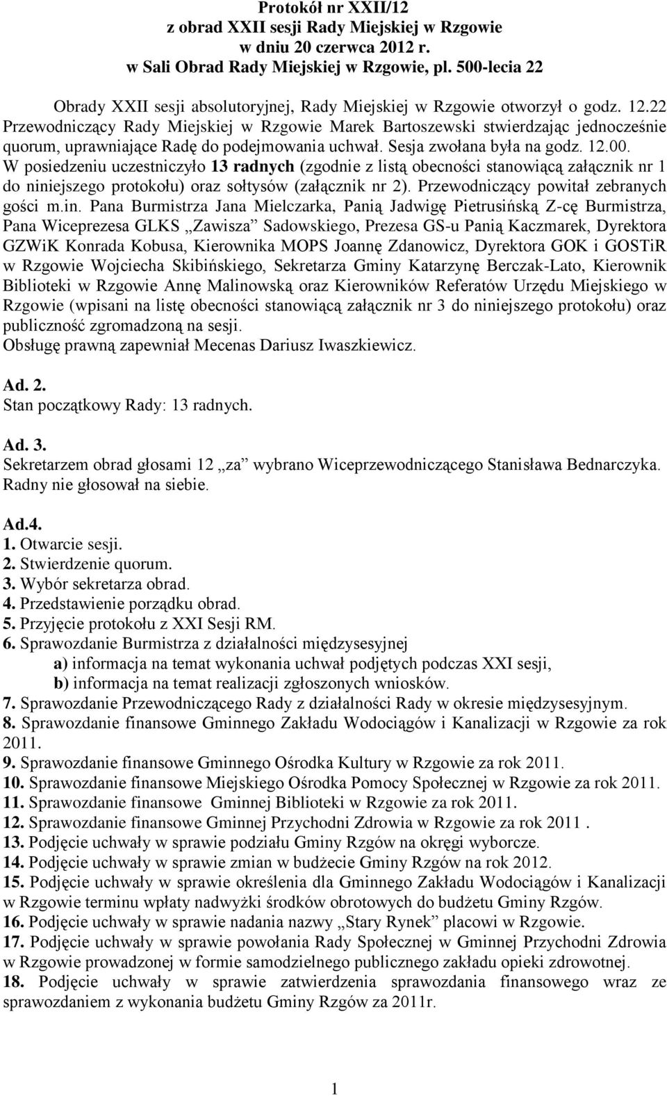 22 Przewodniczący Rady Miejskiej w Rzgowie Marek Bartoszewski stwierdzając jednocześnie quorum, uprawniające Radę do podejmowania uchwał. Sesja zwołana była na godz. 12.00.