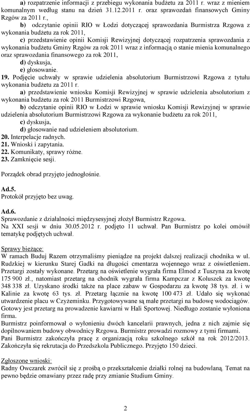 wykonania budżetu Gminy Rzgów za rok 2011 wraz z informacją o stanie mienia komunalnego oraz sprawozdania finansowego za rok 2011, d) dyskusja, e) głosowanie. 19.