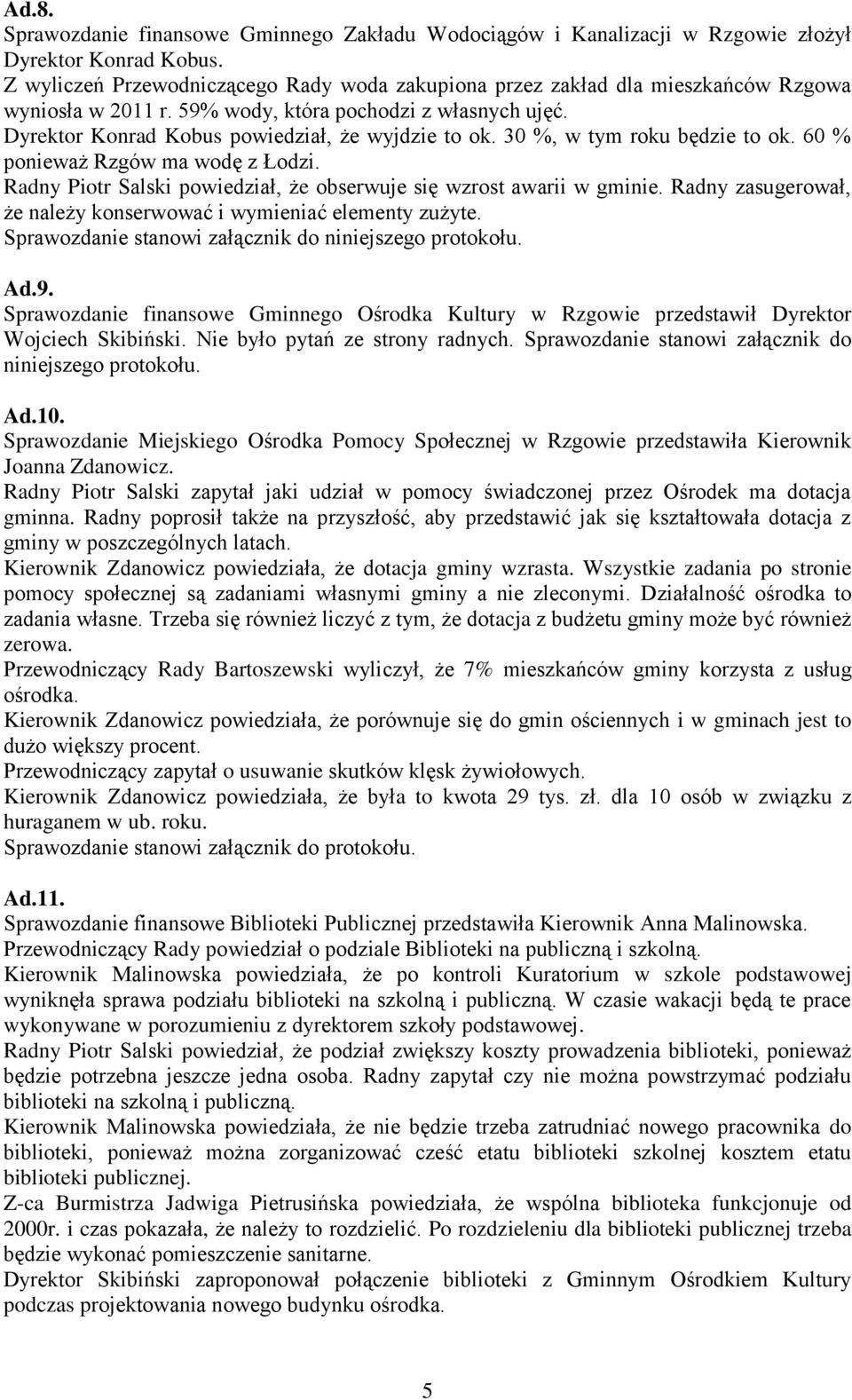 30 %, w tym roku będzie to ok. 60 % ponieważ Rzgów ma wodę z Łodzi. Radny Piotr Salski powiedział, że obserwuje się wzrost awarii w gminie.