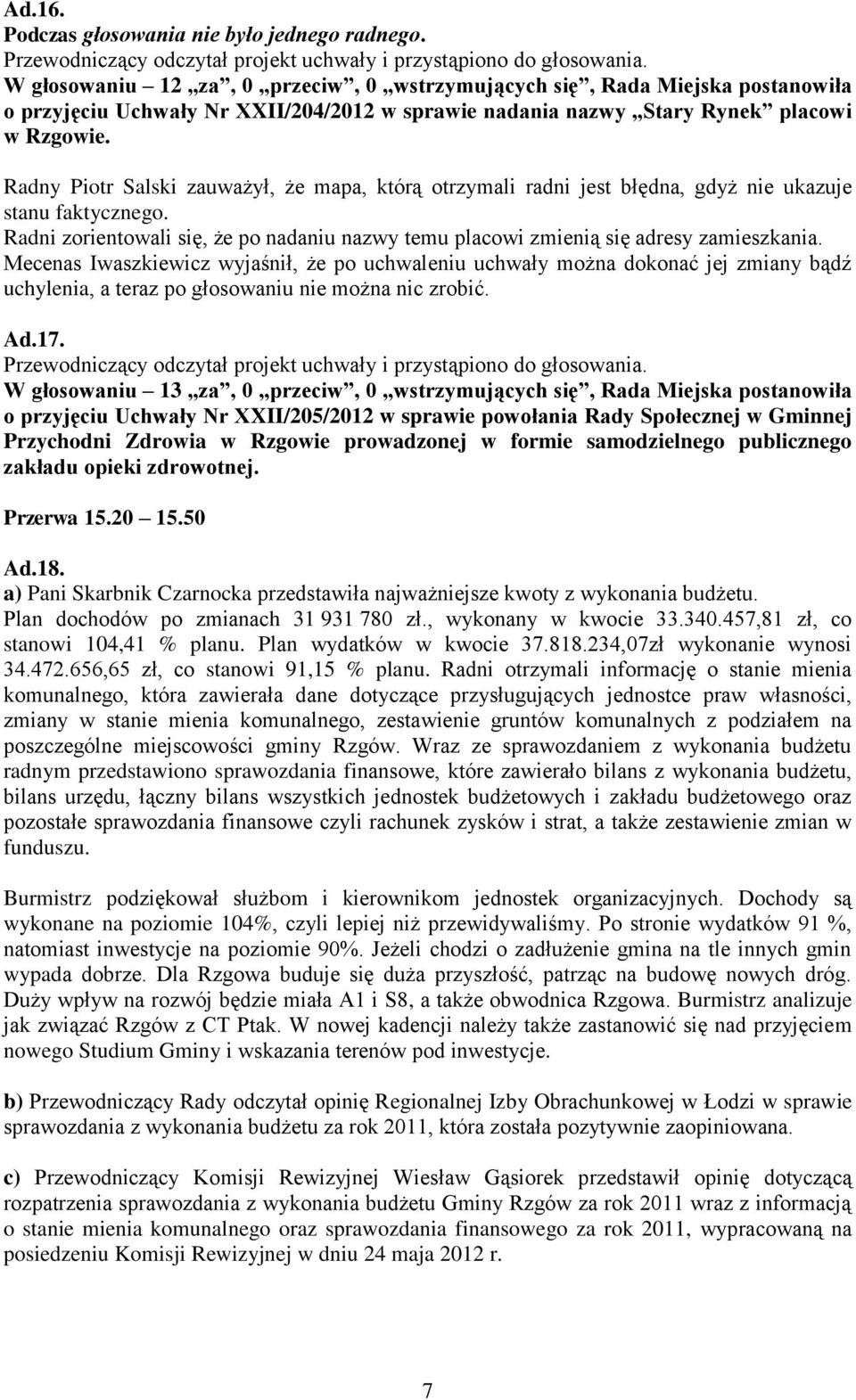 Radny Piotr Salski zauważył, że mapa, którą otrzymali radni jest błędna, gdyż nie ukazuje stanu faktycznego. Radni zorientowali się, że po nadaniu nazwy temu placowi zmienią się adresy zamieszkania.