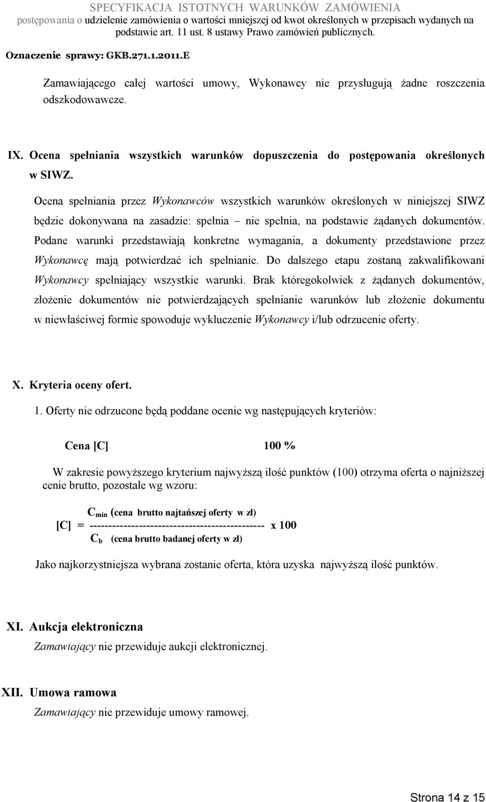 Podane warunki przedstawiają konkretne wymagania, a dokumenty przedstawione przez Wykonawcę mają potwierdzać ich spełnianie.