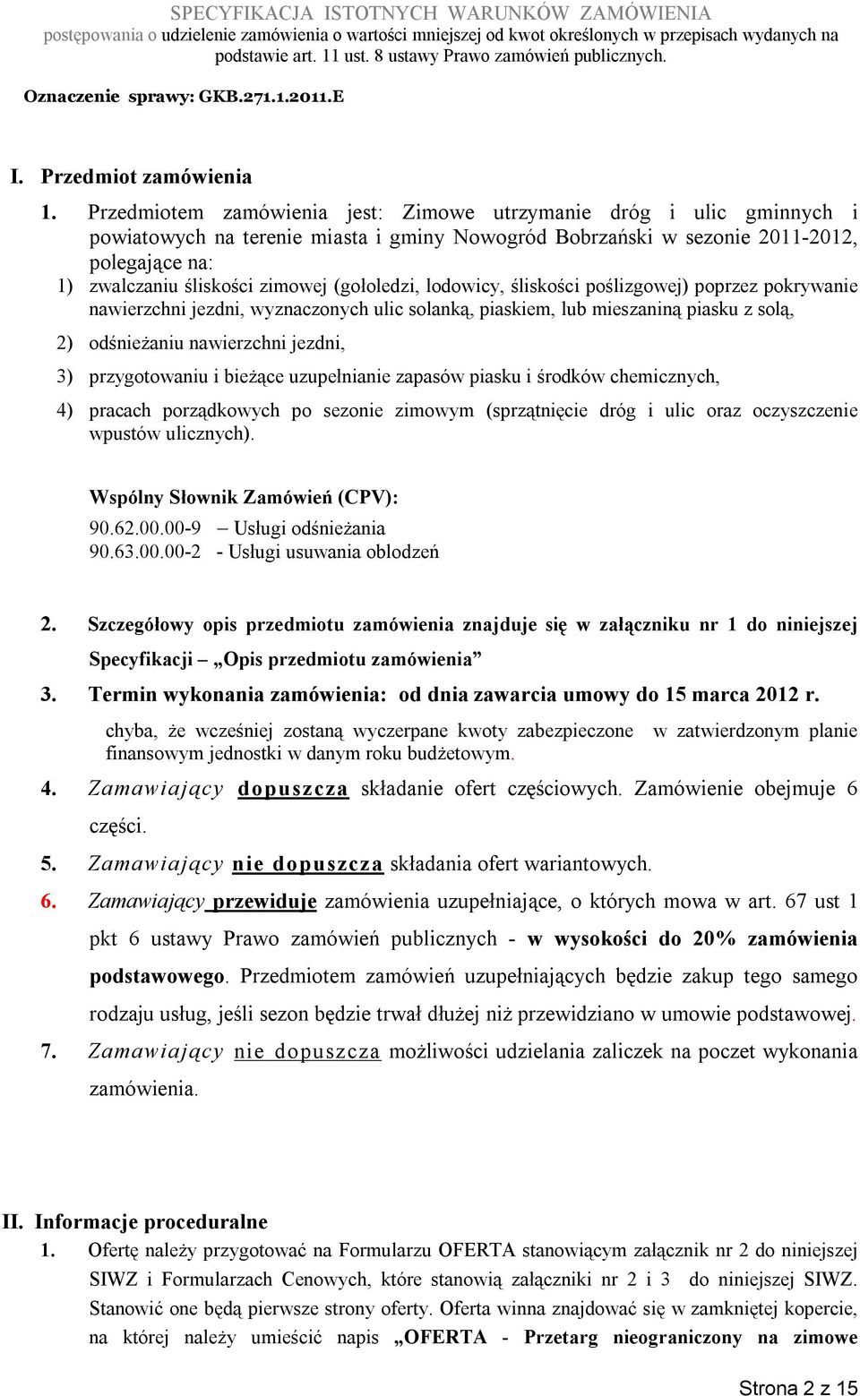 (gołoledzi, lodowicy, śliskości poślizgowej) poprzez pokrywanie nawierzchni jezdni, wyznaczonych ulic solanką, piaskiem, lub mieszaniną piasku z solą, 2) odśnieżaniu nawierzchni jezdni, 3)