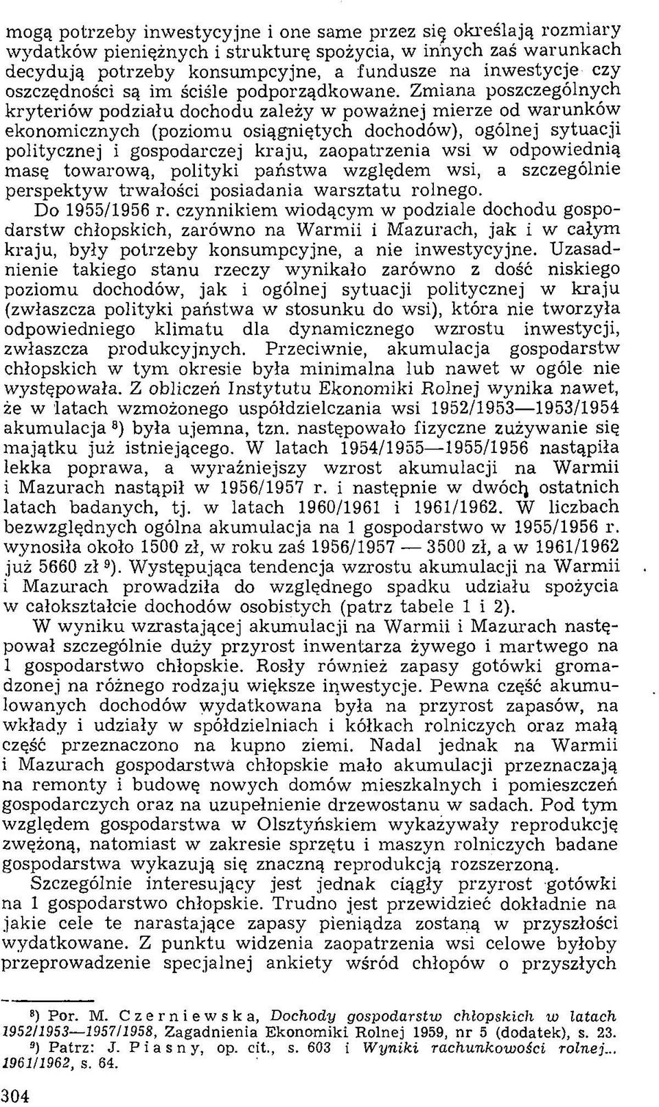 Zm iana poszczególnych kryteriów podziału dochodu zależy w pow ażnej m ierze od w arunków ekonomicznych (poziomu osiągniętych dochodów), ogólnej sytuacji politycznej i gospodarczej kraju,