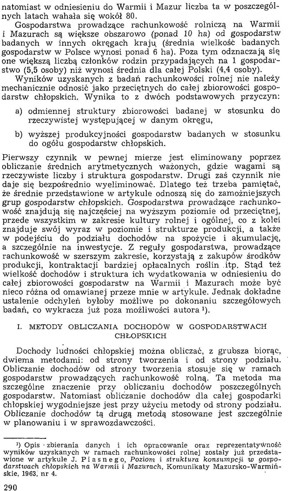 Polsce wynosi ponad 6 ha). Poza tym odznaczają się one większą liczbą członków rodzin przypadających na 1 gospodarstwo (5,5 osoby) niż wynosi średnia dla całej Polski (4,4 osoby).