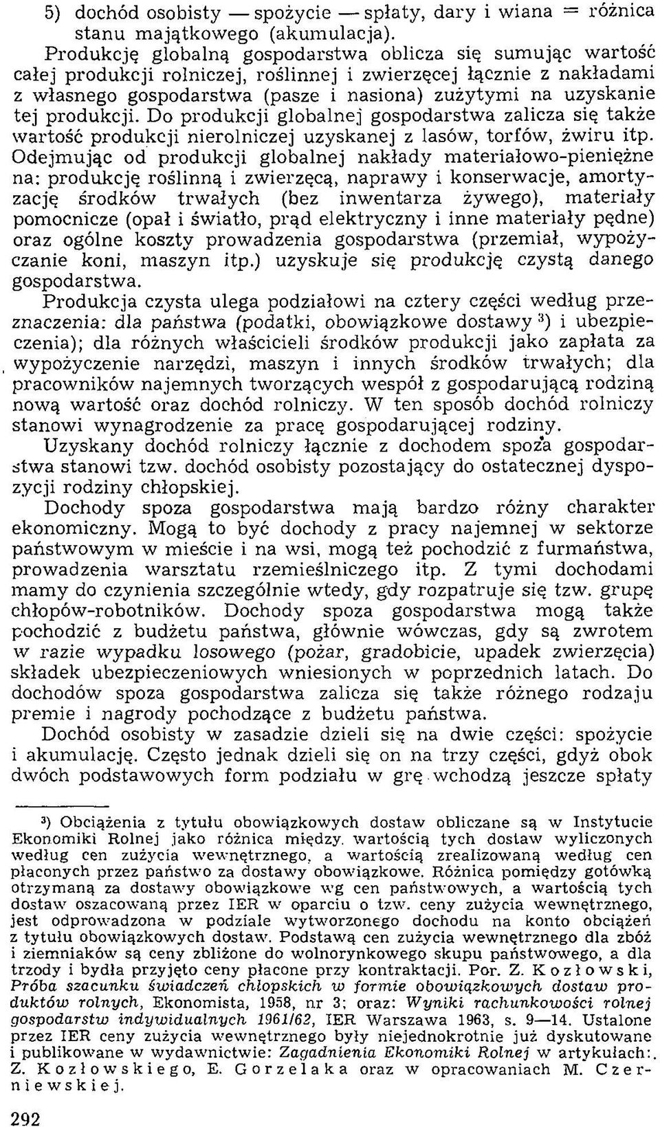 uzyskanie tej produkcji. Do produkcji globalnej gospodarstw a zalicza się także w artość produkcji nierolniczej uzyskanej z lasów, torfów, żw iru itp.