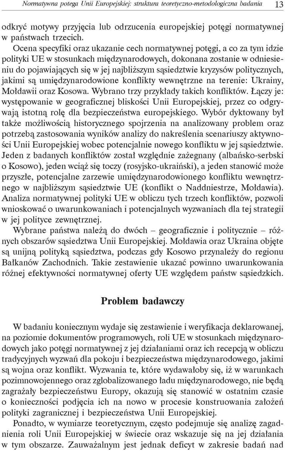 kryzysów politycznych, jakimi są umiędzynarodowione konflikty wewnętrzne na terenie: Ukrainy, Mołdawii oraz Kosowa. Wybrano trzy przykłady takich konfliktów.