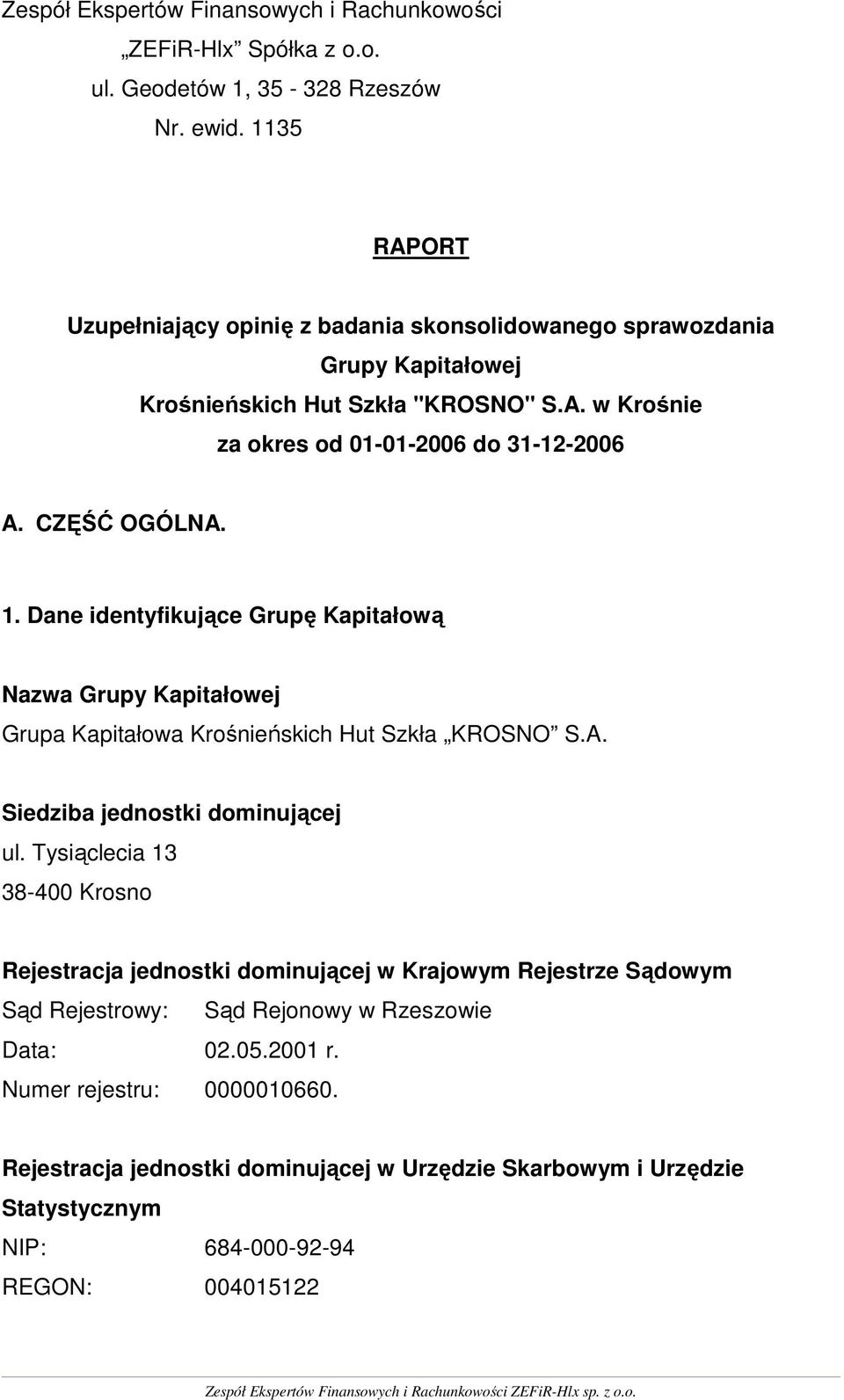 CZĘŚĆ OGÓLNA. 1. Dane identyfikujące Grupę Kapitałową Nazwa Grupy Kapitałowej Grupa Kapitałowa Krośnieńskich Hut Szkła KROSNO S.A. Siedziba jednostki dominującej ul.