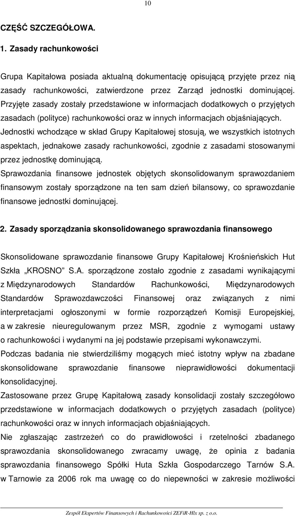 Jednostki wchodzące w skład Grupy Kapitałowej stosują, we wszystkich istotnych aspektach, jednakowe zasady rachunkowości, zgodnie z zasadami stosowanymi przez jednostkę dominującą.