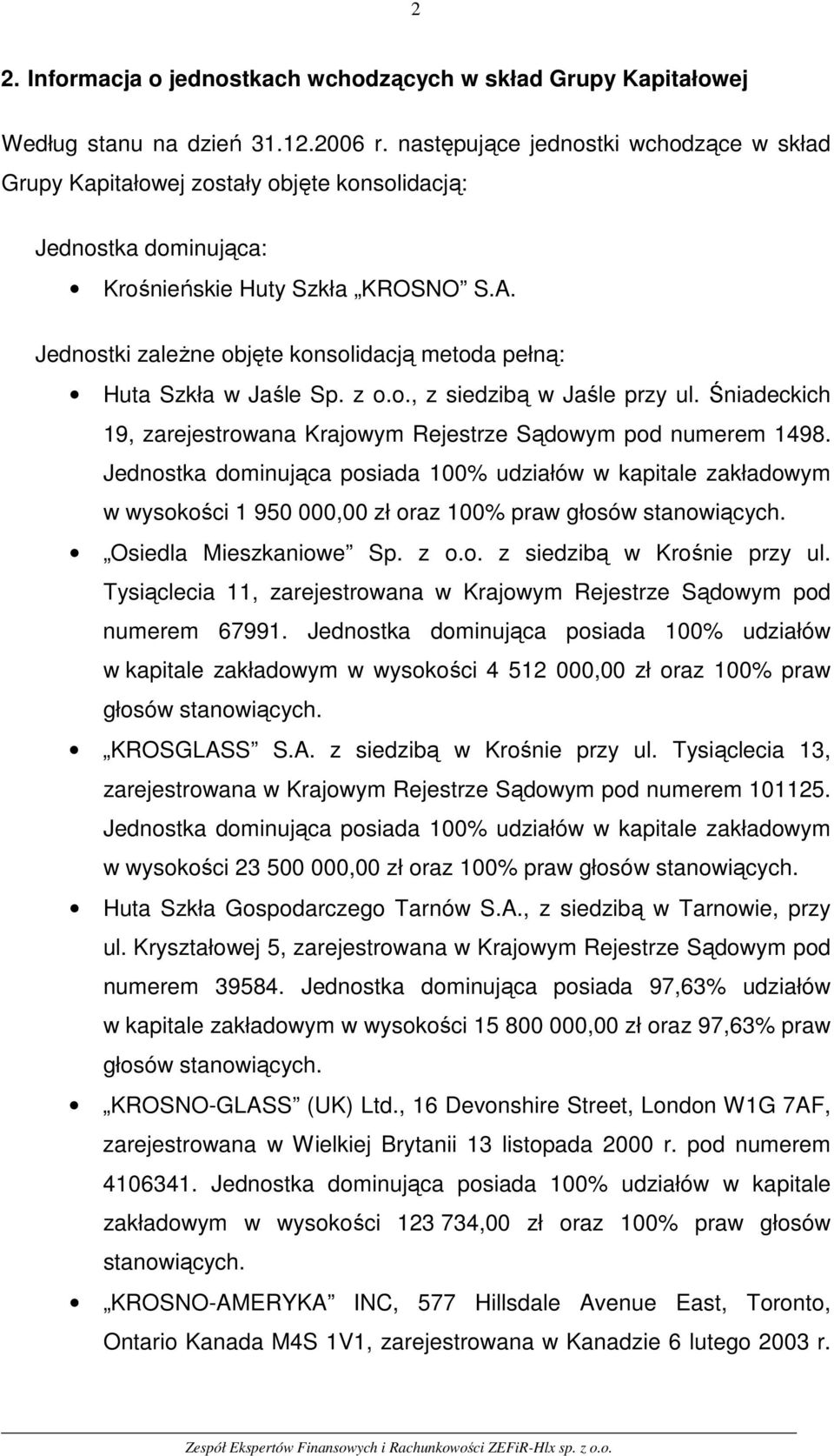 Jednostki zależne objęte konsolidacją metoda pełną: Huta Szkła w Jaśle Sp. z o.o., z siedzibą w Jaśle przy ul. Śniadeckich 19, zarejestrowana Krajowym Rejestrze Sądowym pod numerem 1498.