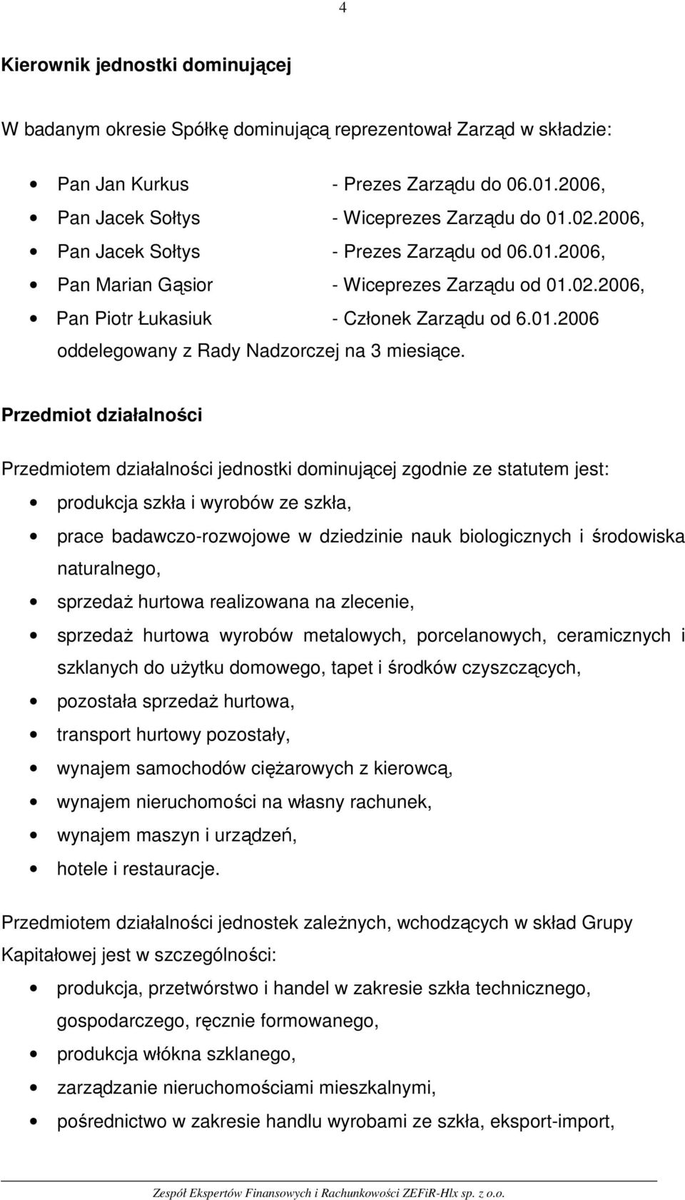 Przedmiot działalności Przedmiotem działalności jednostki dominującej zgodnie ze statutem jest: produkcja szkła i wyrobów ze szkła, prace badawczo-rozwojowe w dziedzinie nauk biologicznych i