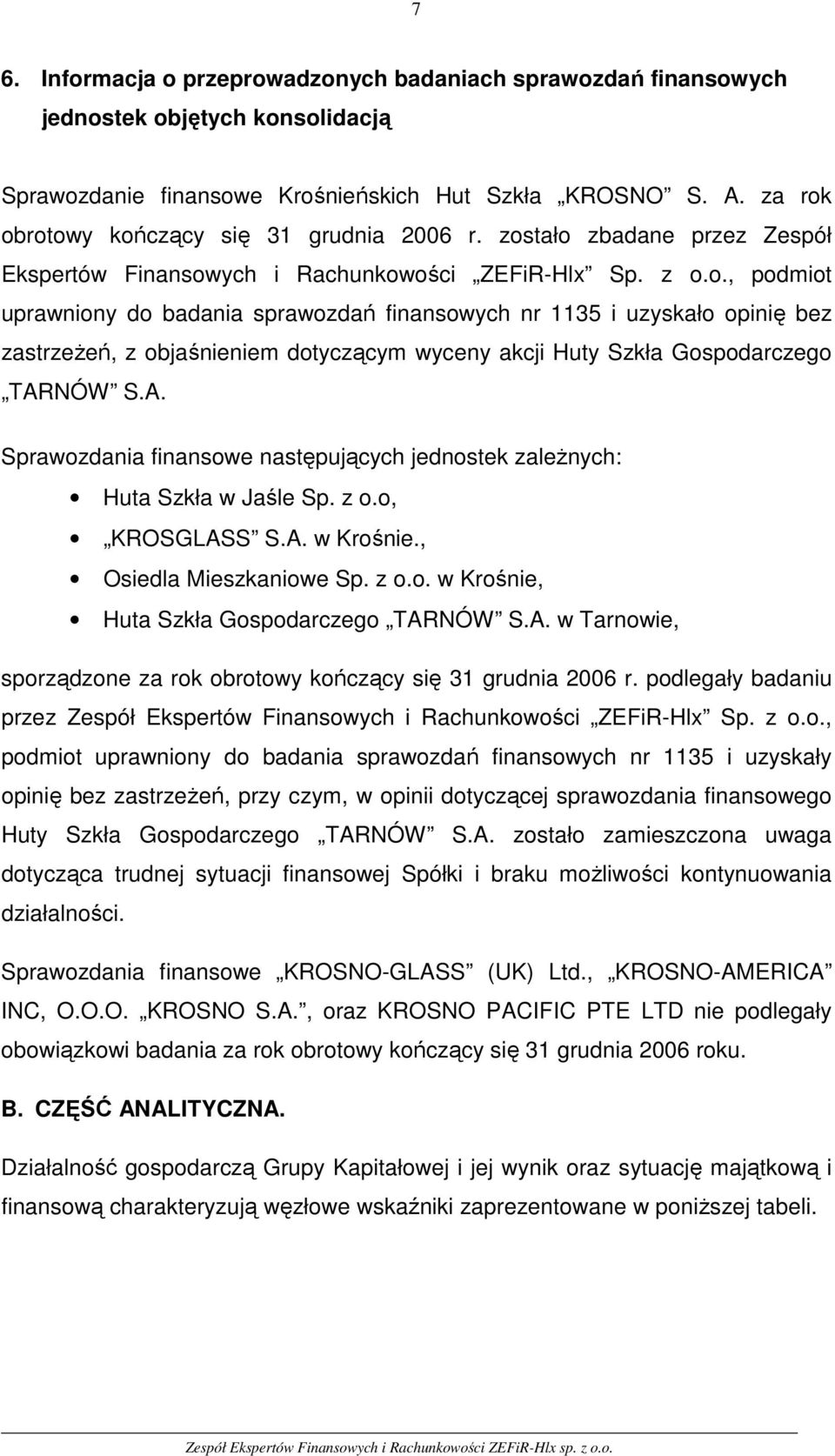 A. Sprawozdania finansowe następujących jednostek zależnych: Huta Szkła w Jaśle Sp. z o.o, KROSGLASS S.A. w Krośnie., Osiedla Mieszkaniowe Sp. z o.o. w Krośnie, Huta Szkła Gospodarczego TARNÓW S.A. w Tarnowie, sporządzone za rok obrotowy kończący się 31 grudnia 2006 r.