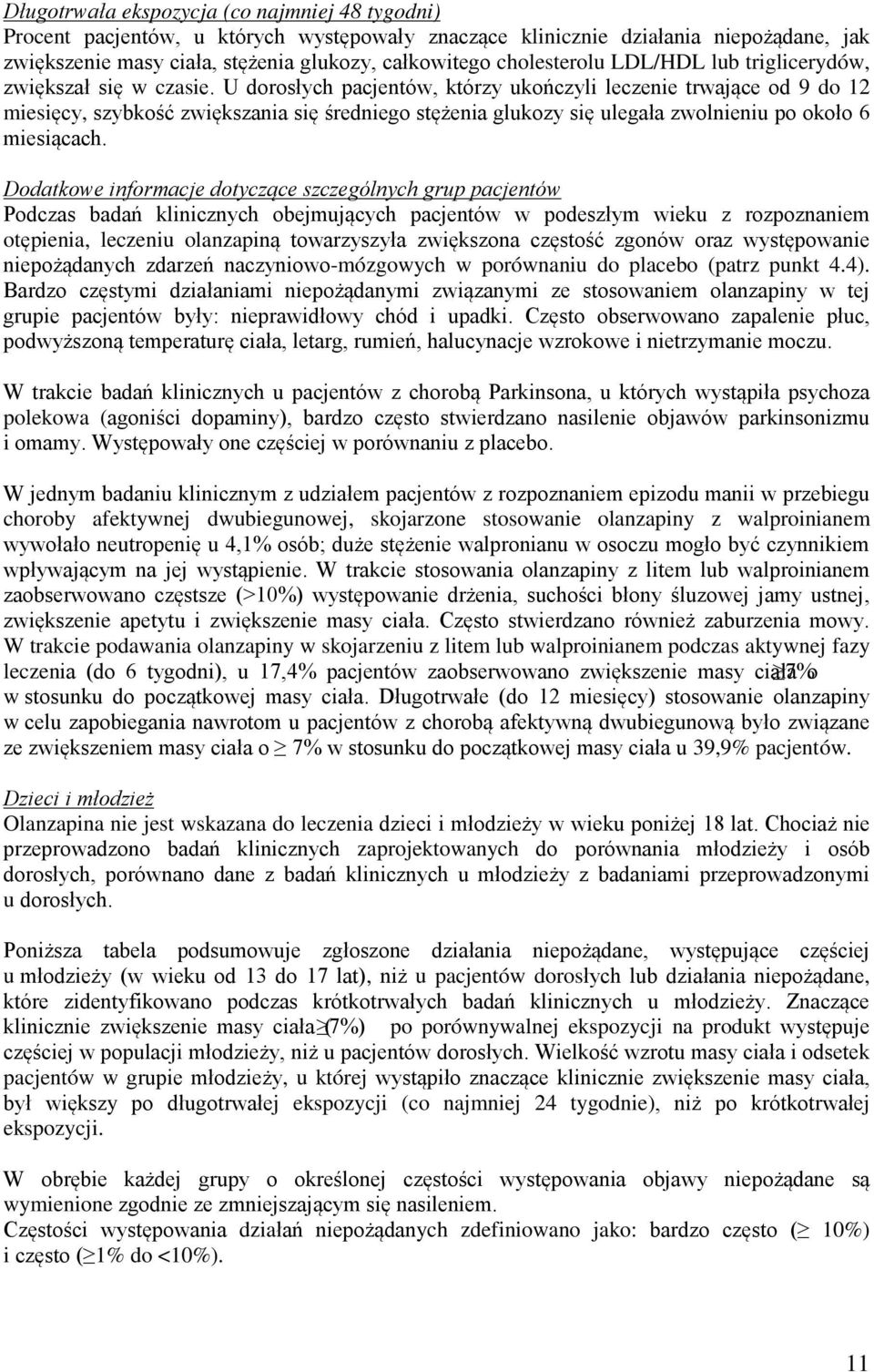 U dorosłych pacjentów, którzy ukończyli leczenie trwające od 9 do 12 miesięcy, szybkość zwiększania się średniego stężenia glukozy się ulegała zwolnieniu po około 6 miesiącach.