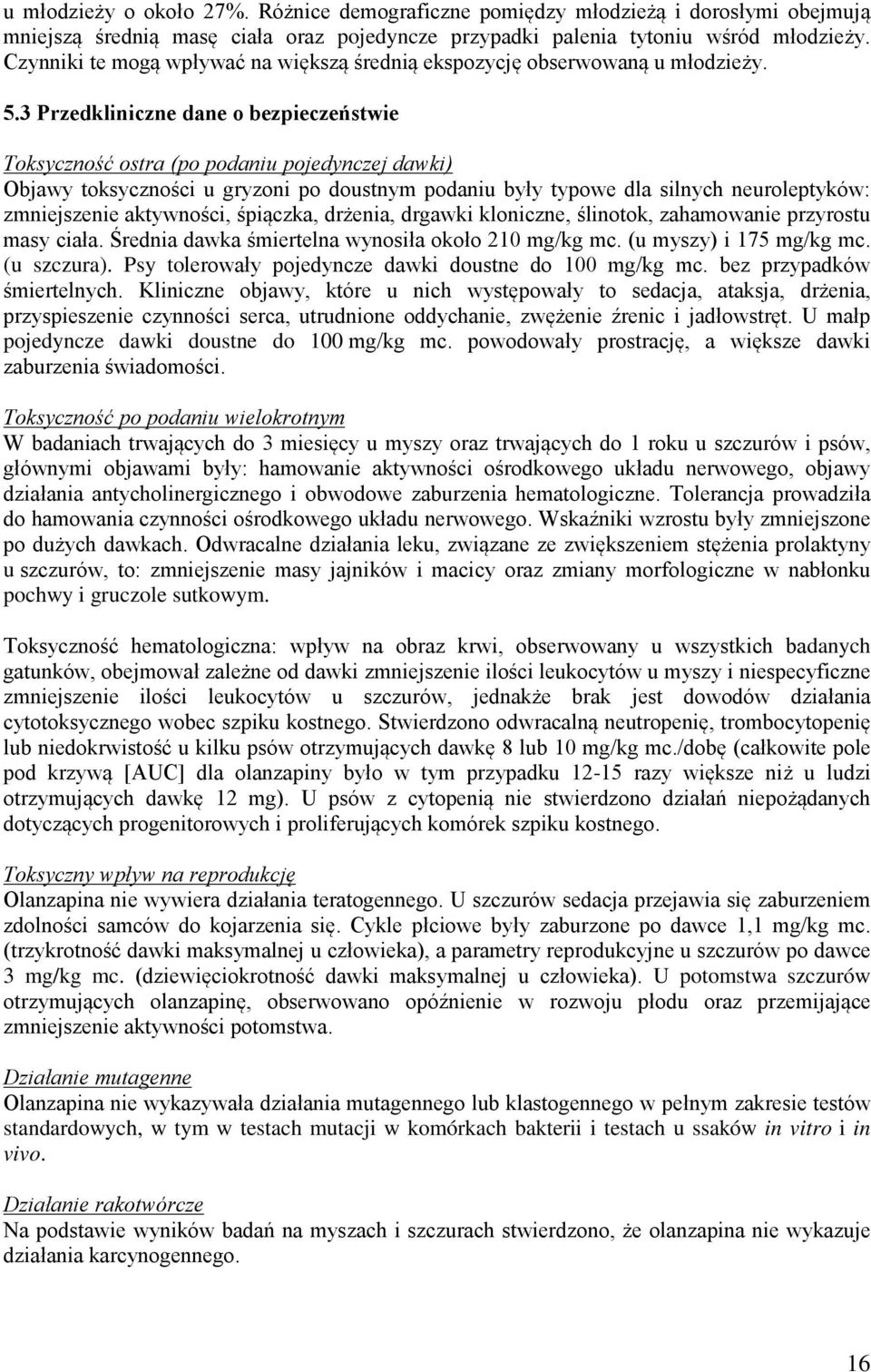 3 Przedkliniczne dane o bezpieczeństwie Toksyczność ostra (po podaniu pojedynczej dawki) Objawy toksyczności u gryzoni po doustnym podaniu były typowe dla silnych neuroleptyków: zmniejszenie