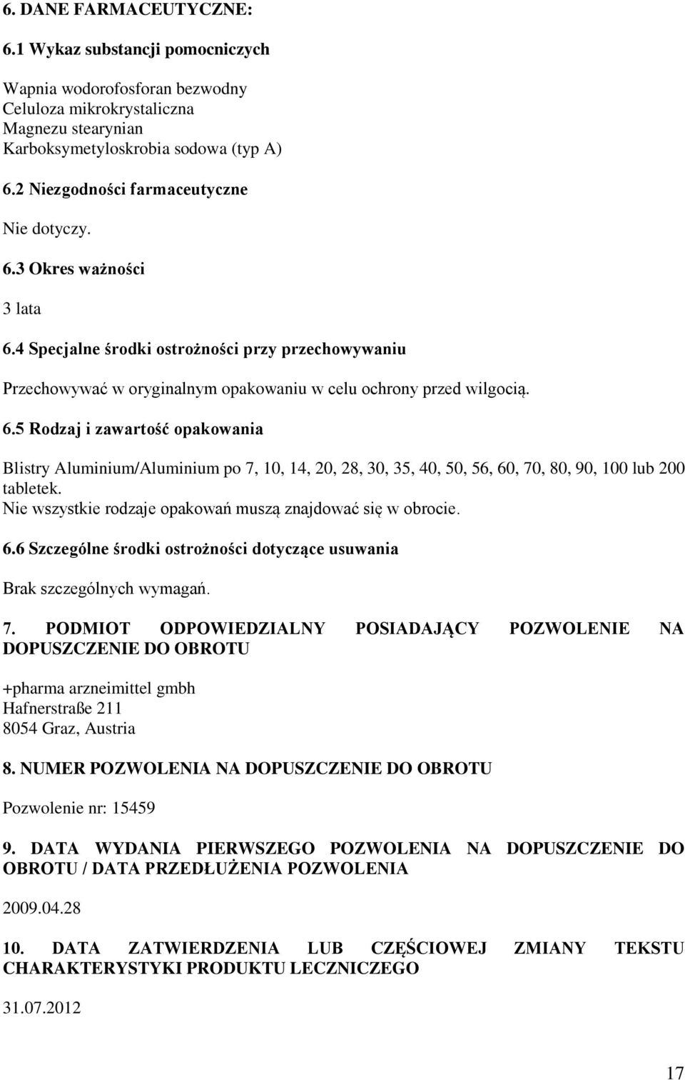 Nie wszystkie rodzaje opakowań muszą znajdować się w obrocie. 6.6 Szczególne środki ostrożności dotyczące usuwania Brak szczególnych wymagań. 7.