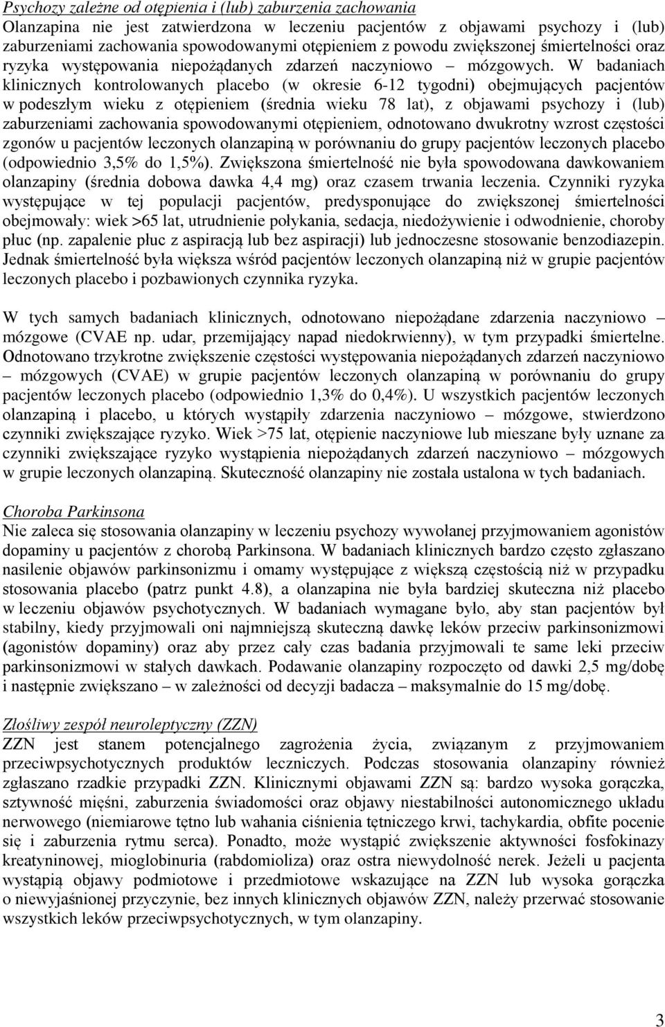 W badaniach klinicznych kontrolowanych placebo (w okresie 6-12 tygodni) obejmujących pacjentów w podeszłym wieku z otępieniem (średnia wieku 78 lat), z objawami psychozy i (lub) zaburzeniami