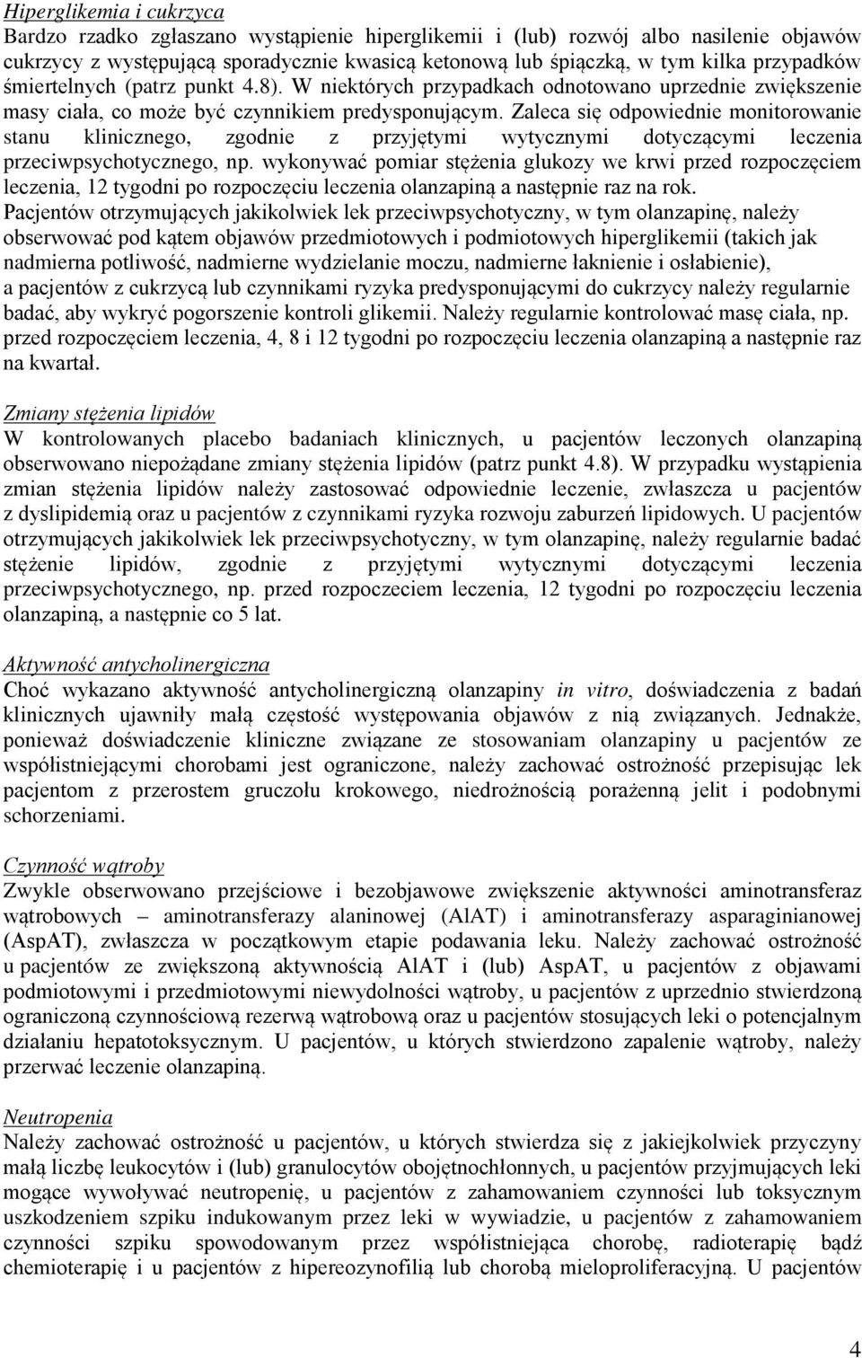 Zaleca się odpowiednie monitorowanie stanu klinicznego, zgodnie z przyjętymi wytycznymi dotyczącymi leczenia przeciwpsychotycznego, np.