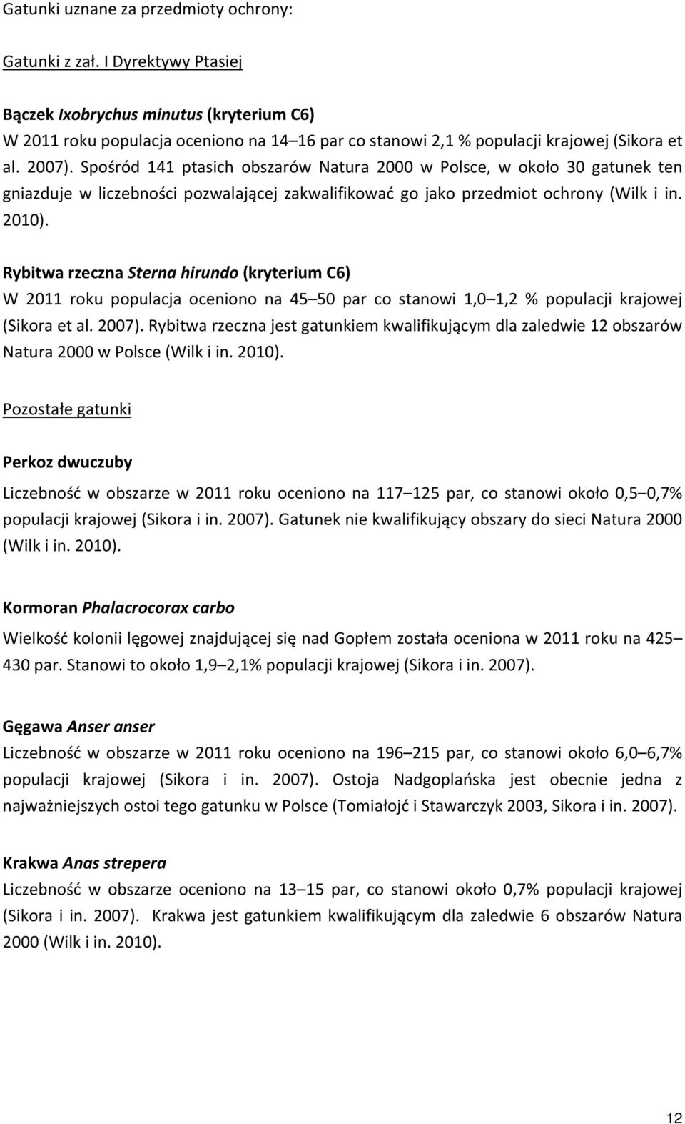 Spośród 141 ptasich obszarów Natura 2000 w Polsce, w około 30 gatunek ten gniazduje w liczebności pozwalającej zakwalifikować go jako przedmiot ochrony (Wilk i in. 2010).