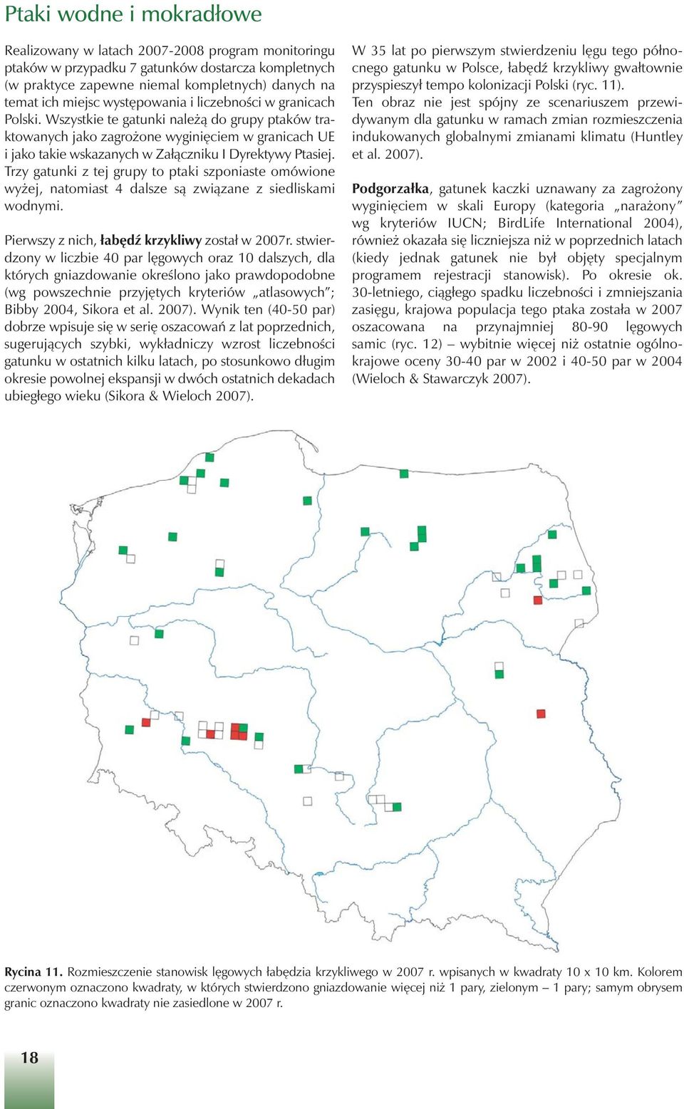 Trzy gatunki z tej grupy to ptaki szponiaste omówione wy ej, natomiast 4 dalsze sà zwiàzane z siedliskami wodnymi. Pierwszy z nich, łab dê krzykliwy został w 2007r.