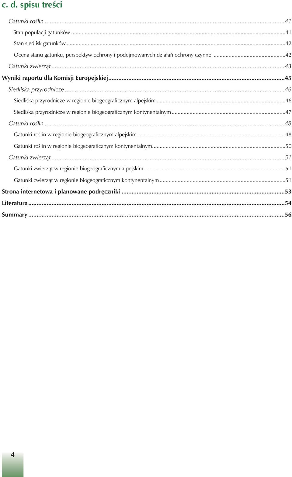 ..46 Siedliska przyrodnicze w regionie biogeograficznym kontynentalnym...47 Gatunki roêlin...48 Gatunki roêlin w regionie biogeograficznym alpejskim.