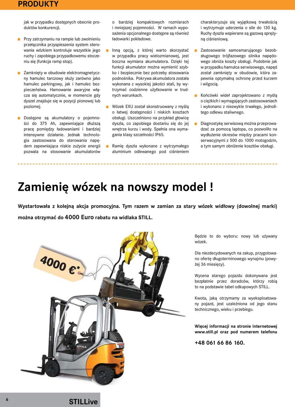 Zamknięty w obudowie elektromagnetyczny hamulec tarczowy służy zarówno jako hamulec parkingowy, jak i hamulec bezpieczeństwa.