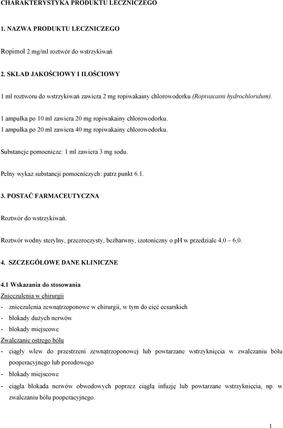 1 ampułka po 20 ml zawiera 40 mg ropiwakainy chlorowodorku. Substancje pomocnicze: 1 ml zawiera 3 mg sodu. Pełny wykaz substancji pomocniczych: patrz punkt 6.1. 3. POSTAĆ FARMACEUTYCZNA Roztwór do wstrzykiwań.