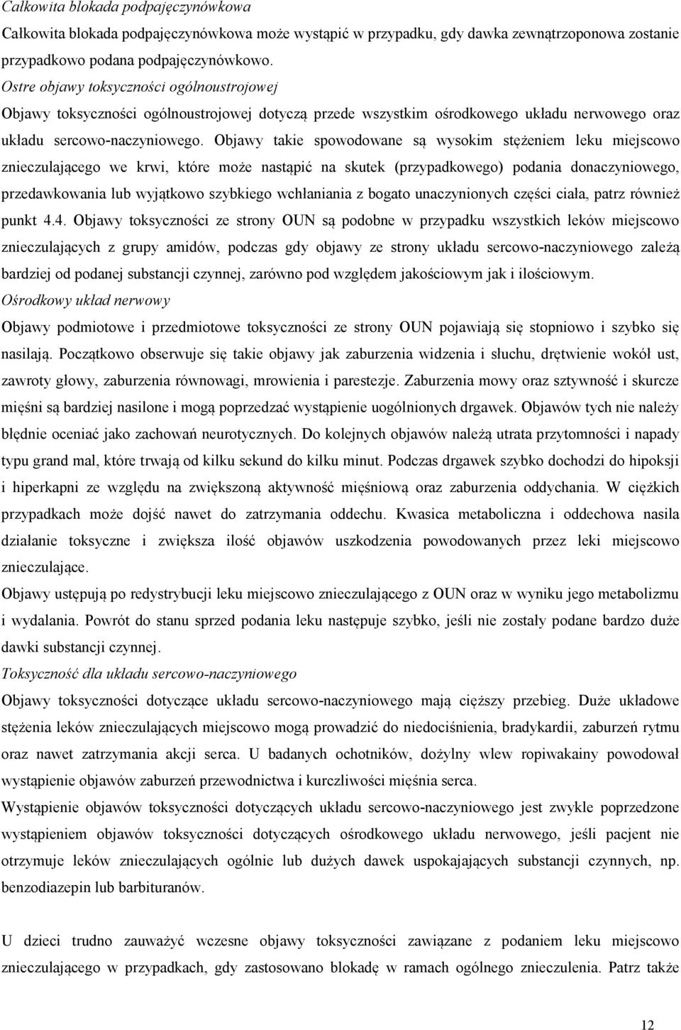 Objawy takie spowodowane są wysokim stężeniem leku miejscowo znieczulającego we krwi, które może nastąpić na skutek (przypadkowego) podania donaczyniowego, przedawkowania lub wyjątkowo szybkiego