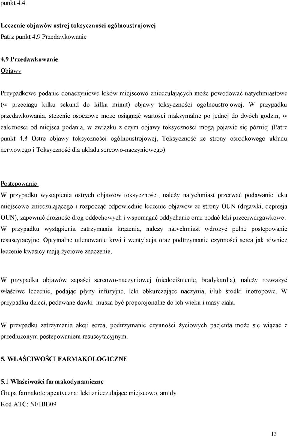 W przypadku przedawkowania, stężenie osoczowe może osiągnąć wartości maksymalne po jednej do dwóch godzin, w zależności od miejsca podania, w związku z czym objawy toksyczności mogą pojawić się