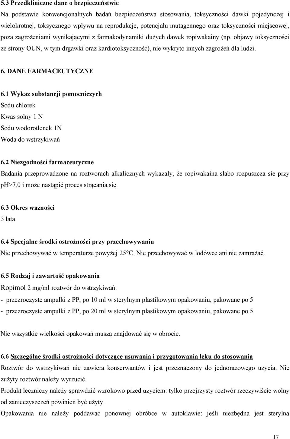 objawy toksyczności ze strony OUN, w tym drgawki oraz kardiotoksyczność), nie wykryto innych zagrożeń dla ludzi. 6. DANE FARMACEUTYCZNE 6.