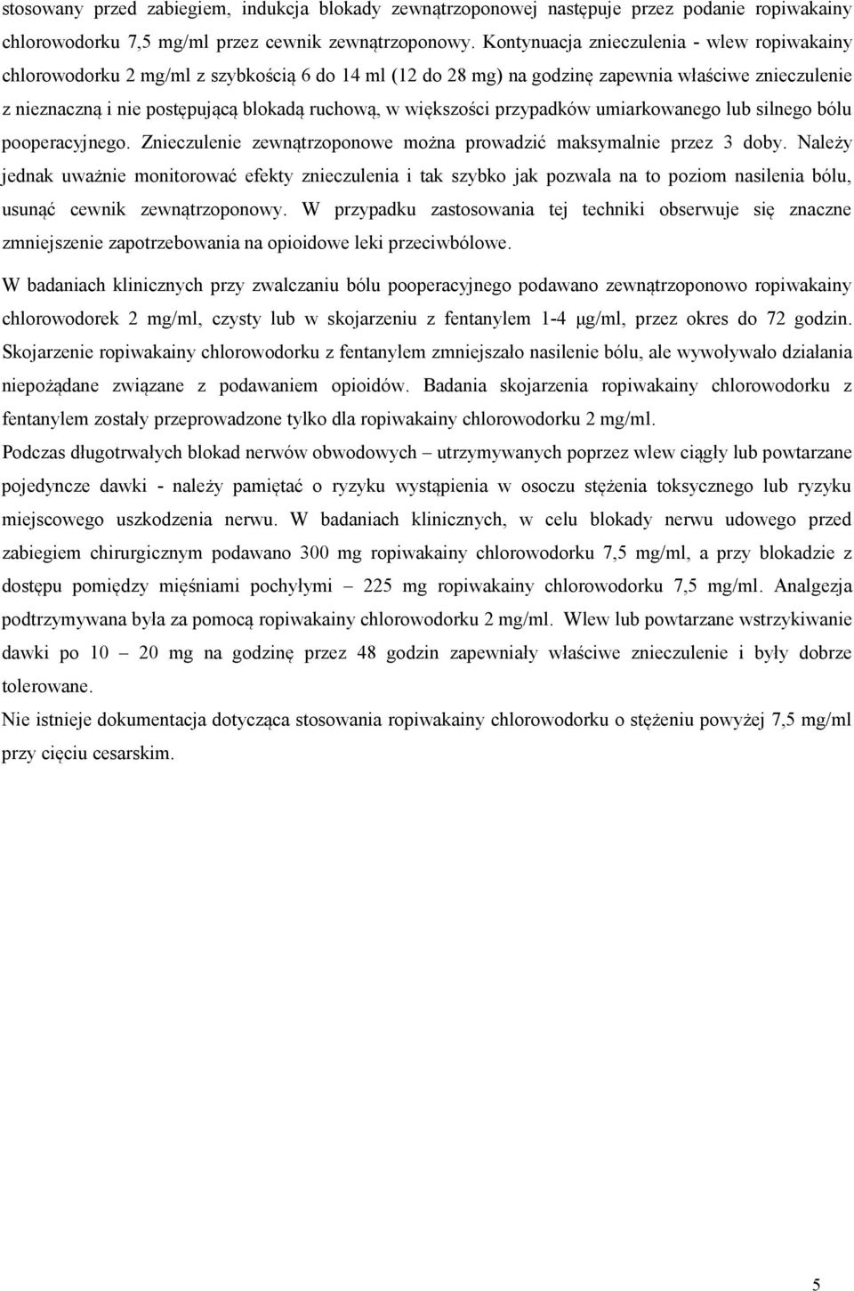 większości przypadków umiarkowanego lub silnego bólu pooperacyjnego. Znieczulenie zewnątrzoponowe można prowadzić maksymalnie przez 3 doby.