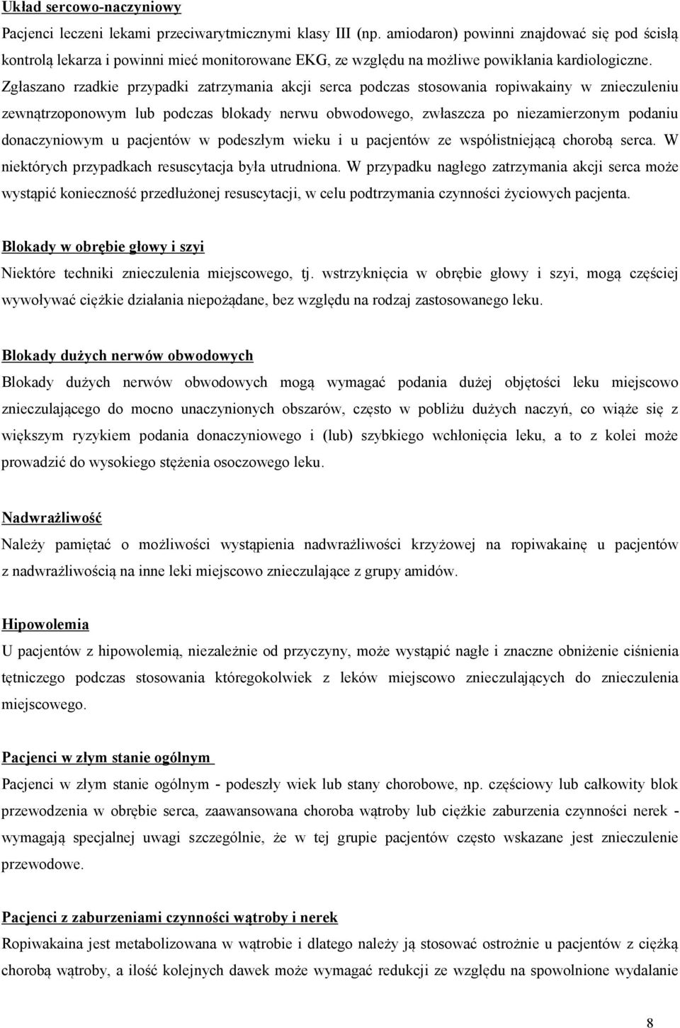 Zgłaszano rzadkie przypadki zatrzymania akcji serca podczas stosowania ropiwakainy w znieczuleniu zewnątrzoponowym lub podczas blokady nerwu obwodowego, zwłaszcza po niezamierzonym podaniu