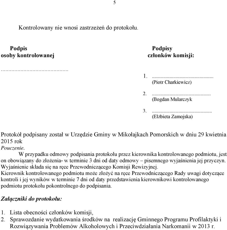 W przypadku odmowy podpisania protokołu przez kierownika kontrolowanego podmiotu, jest on obowiązany do złożenia- w terminie 3 dni od daty odmowy pisemnego wyjaśnienia jej przyczyn.