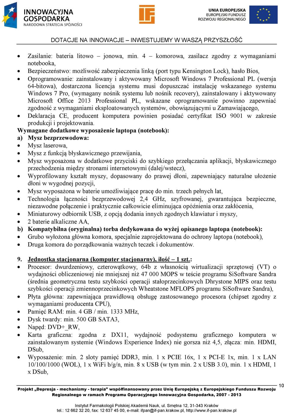 Windows 7 Professional PL (wersja 64-bitowa), dostarczona licencja systemu musi dopuszczać instalację wskazanego systemu Windows 7 Pro, (wymagany nośnik systemu lub nośnik recovery), zainstalowany i