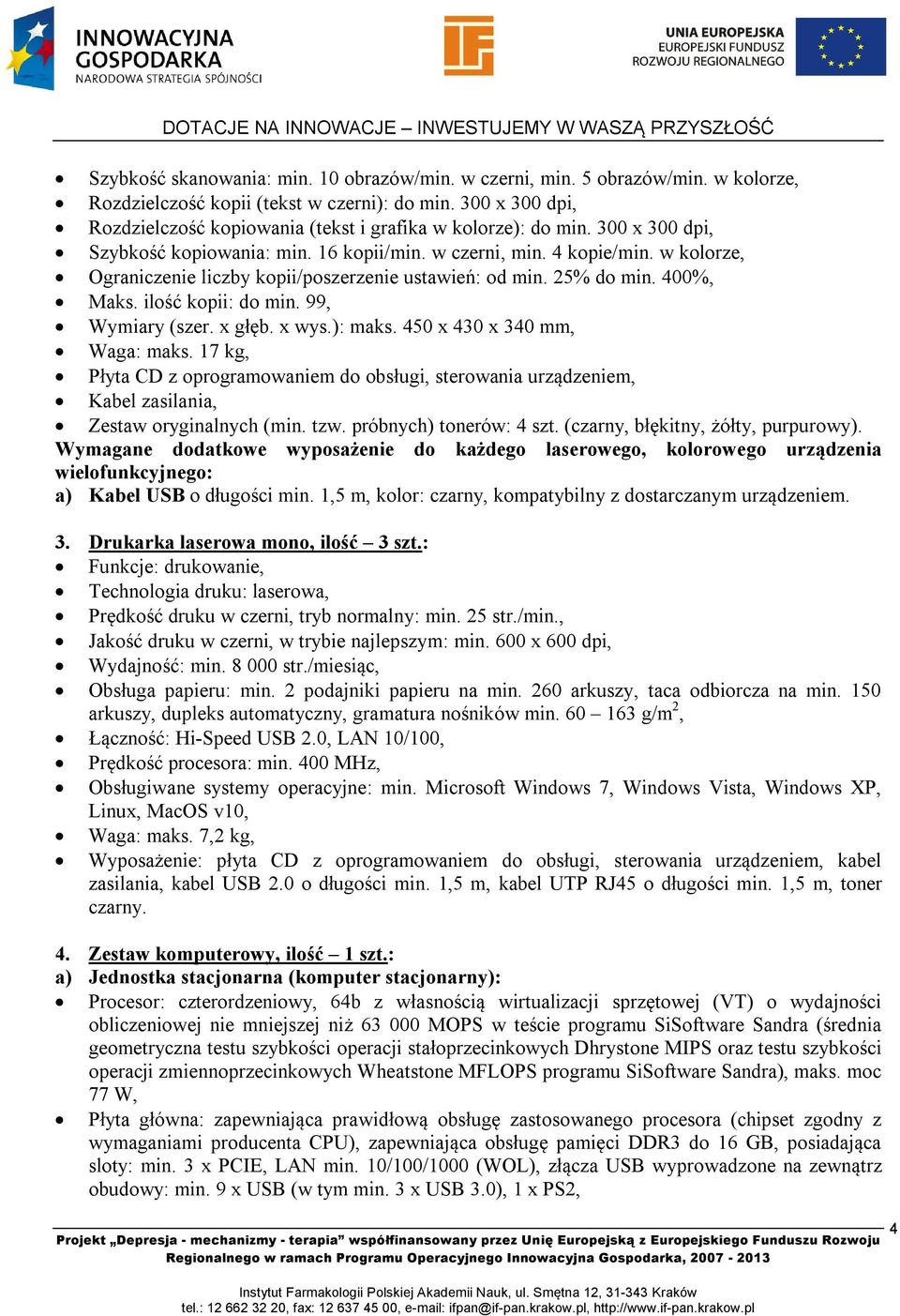 w kolorze, Ograniczenie liczby kopii/poszerzenie ustawień: od min. 25% do min. 400%, Maks. ilość kopii: do min. 99, Wymiary (szer. x głęb. x wys.): maks. 450 x 430 x 340 mm, Waga: maks.