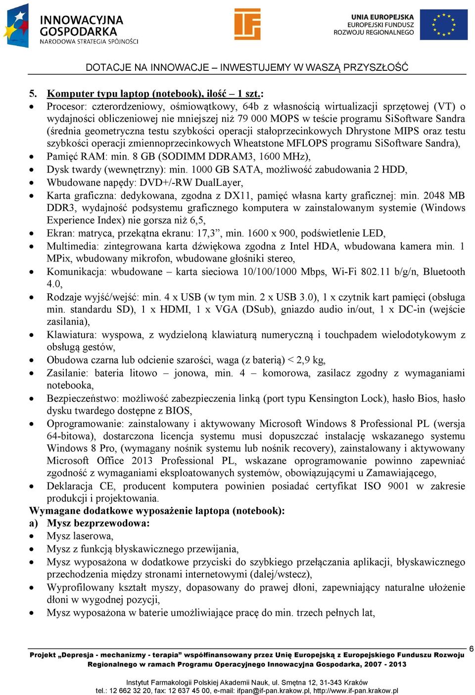 geometryczna testu szybkości operacji stałoprzecinkowych Dhrystone MIPS oraz testu szybkości operacji zmiennoprzecinkowych Wheatstone MFLOPS programu SiSoftware Sandra), Pamięć RAM: min.