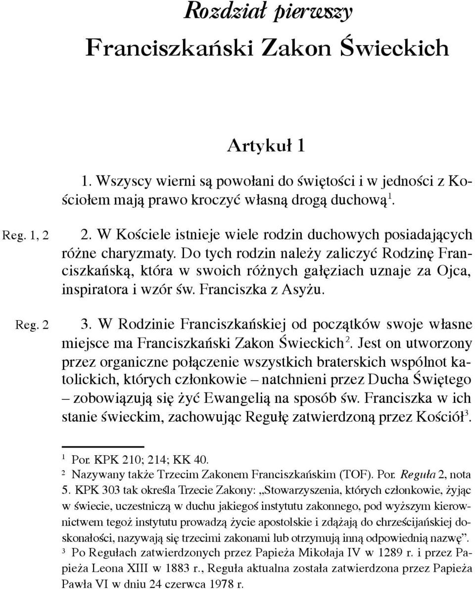 Do tych rodzin nale y zaliczyæ Rodzinê Franciszkañsk¹, która w swoich ró nych ga³êziach uznaje za Ojca, inspiratora i wzór œw. Franciszka z Asy u. 3.