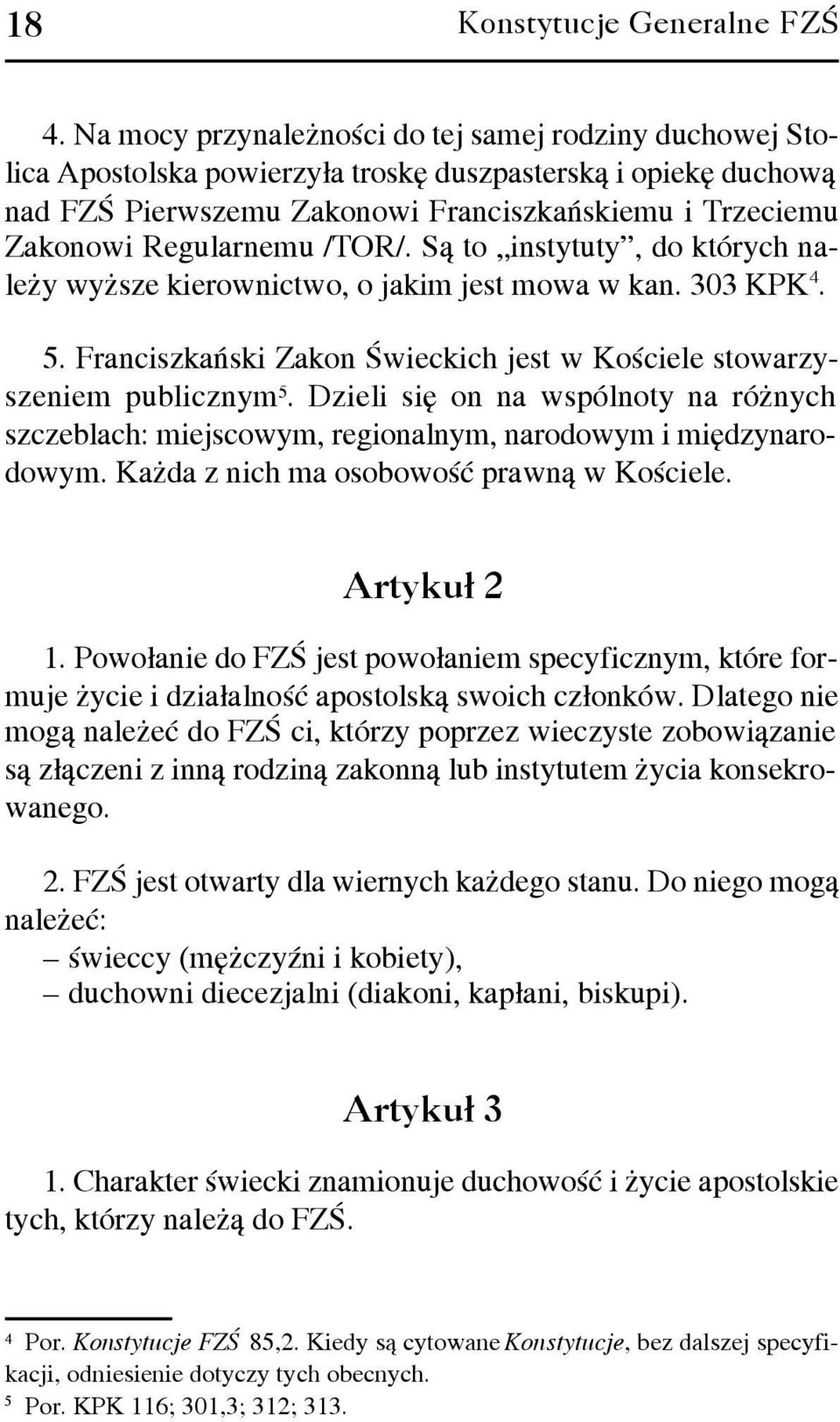 /TOR/. S¹ to instytuty, do których nale y wy sze kierownictwo, o jakim jest mowa w kan. 303 KPK 4. 5. Franciszkañski Zakon Œwieckich jest w Koœciele stowarzyszeniem publicznym 5.