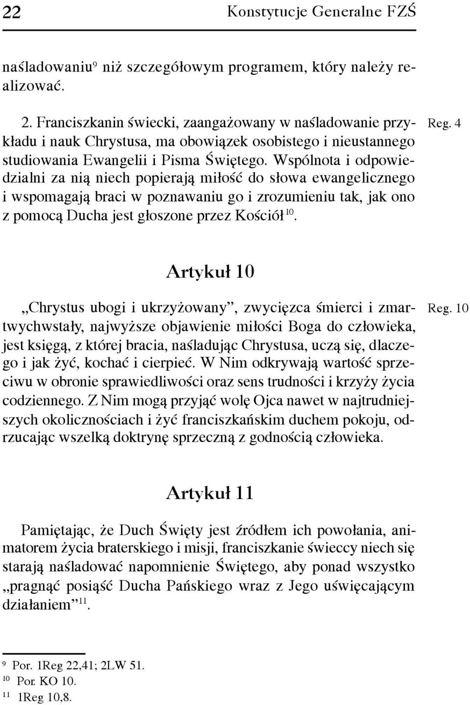 Wspólnota i odpowiedzialni za ni¹ niech popieraj¹ mi³oœæ do s³owa ewangelicznego i wspomagaj¹ braci w poznawaniu go i zrozumieniu tak, jak ono z pomoc¹ Ducha jest g³oszone przez Koœció³ 10. Reg.