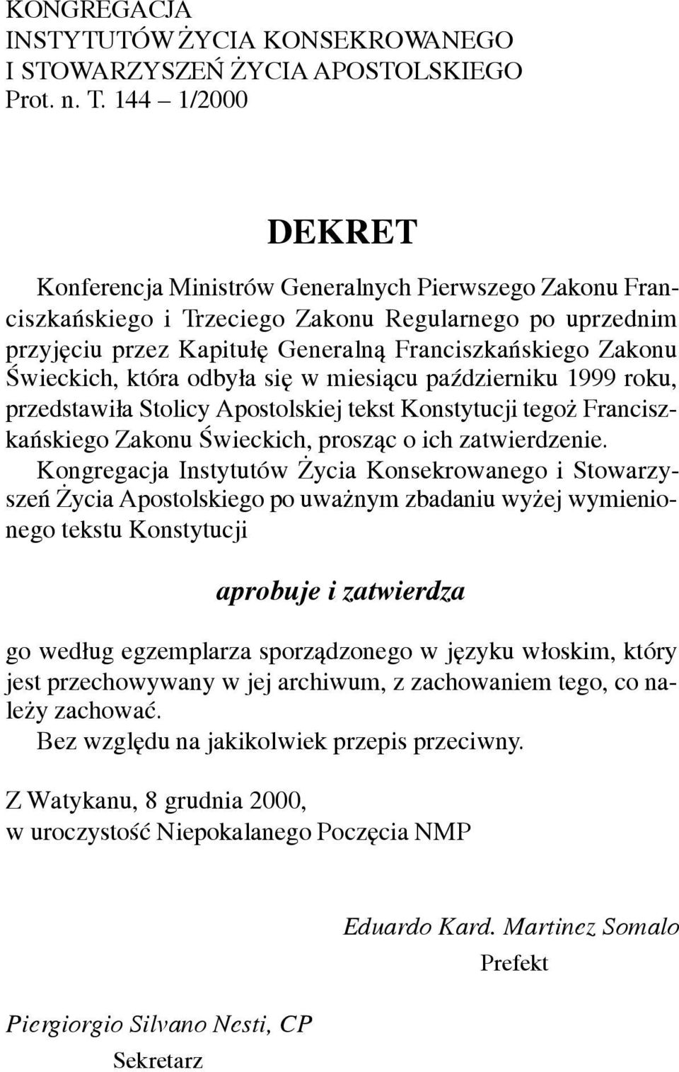Œwieckich, która odby³a siê w miesi¹cu paÿdzierniku 1999 roku, przedstawi³a Stolicy Apostolskiej tekst Konstytucji tego Franciszkañskiego Zakonu Œwieckich, prosz¹c o ich zatwierdzenie.