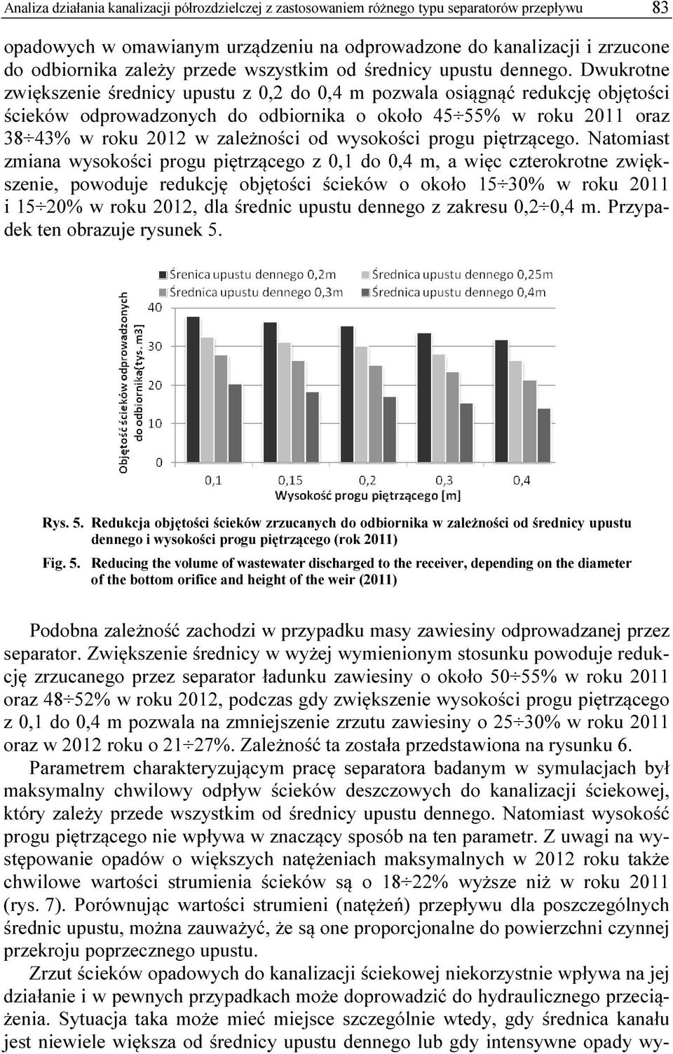 Dwukrotne zwiększenie średnicy upustu z 0,2 do 0,4 m pozwala osiągnąć redukcję objętości ścieków odprowadzonych do odbiornika o około 45 55% w roku 2011 oraz 38 43% w roku 2012 w zależności od