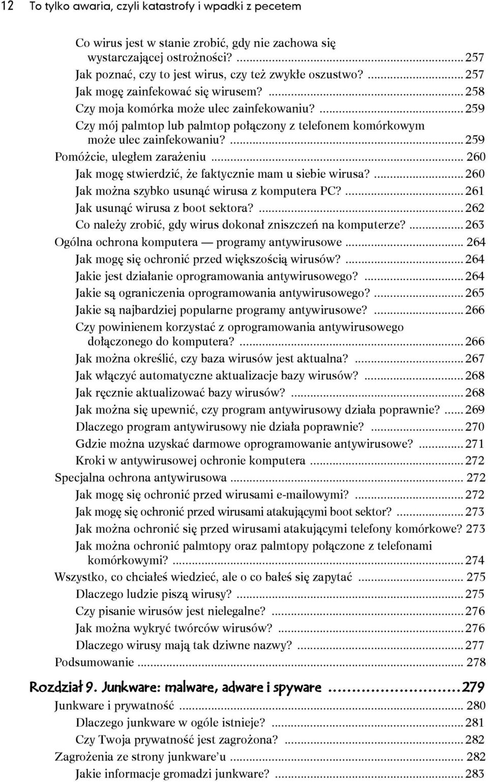 ... 259 Pomóżcie, uległem zarażeniu... 260 Jak mogę stwierdzić, że faktycznie mam u siebie wirusa?... 260 Jak można szybko usunąć wirusa z komputera PC?... 261 Jak usunąć wirusa z boot sektora?