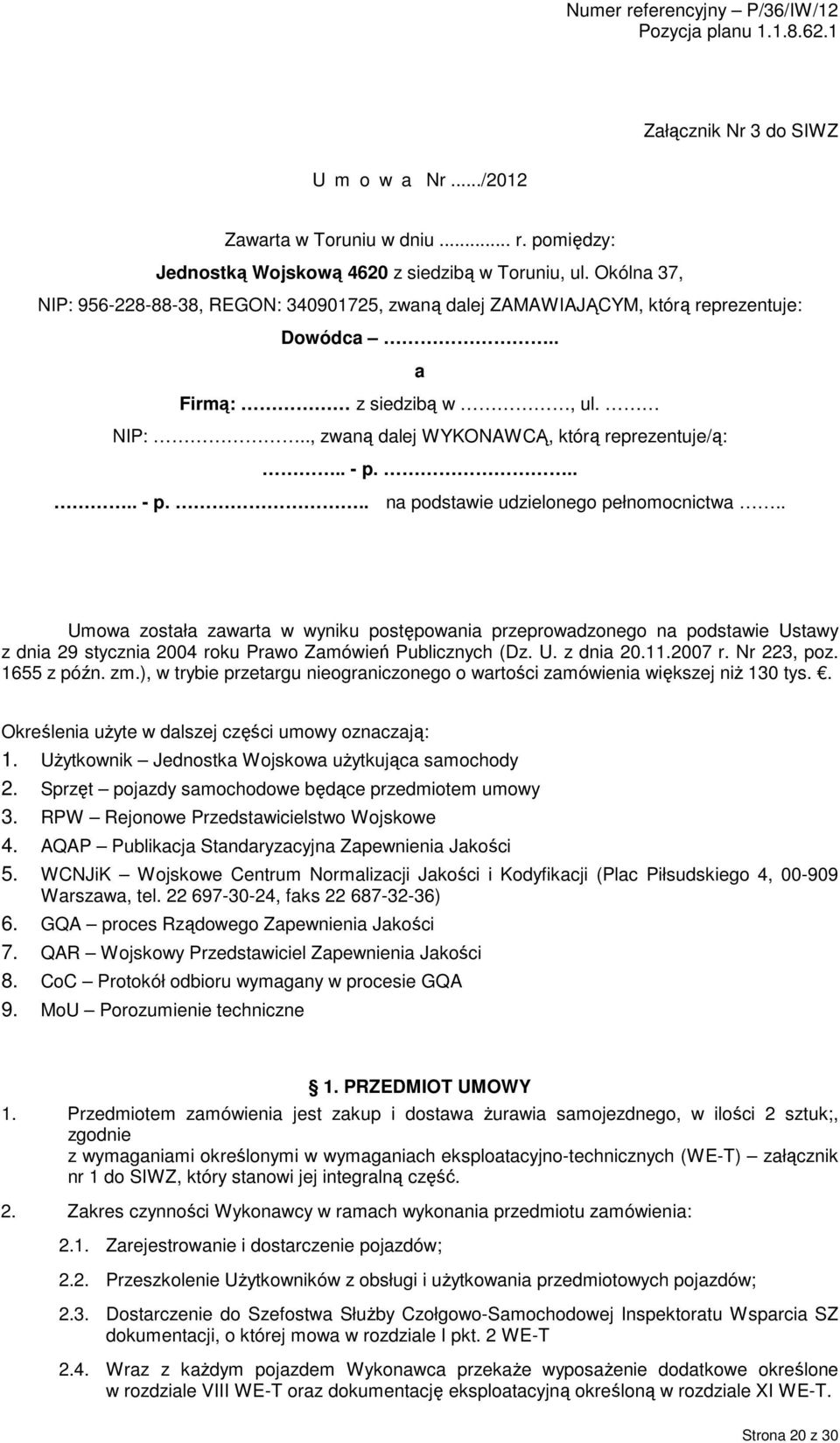 .... - p... na podstawie udzielonego pełnomocnictwa.. Umowa została zawarta w wyniku postępowania przeprowadzonego na podstawie Ustawy z dnia 29 stycznia 2004 roku Prawo Zamówień Publicznych (Dz. U. z dnia 20.