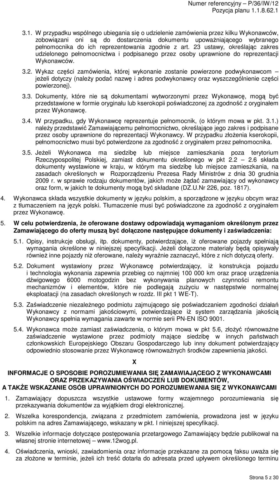 3.3. Dokumenty, które nie są dokumentami wytworzonymi przez Wykonawcę, mogą być przedstawione w formie oryginału lub kserokopii poświadczonej za zgodność z oryginałem przez Wykonawcę. 3.4.