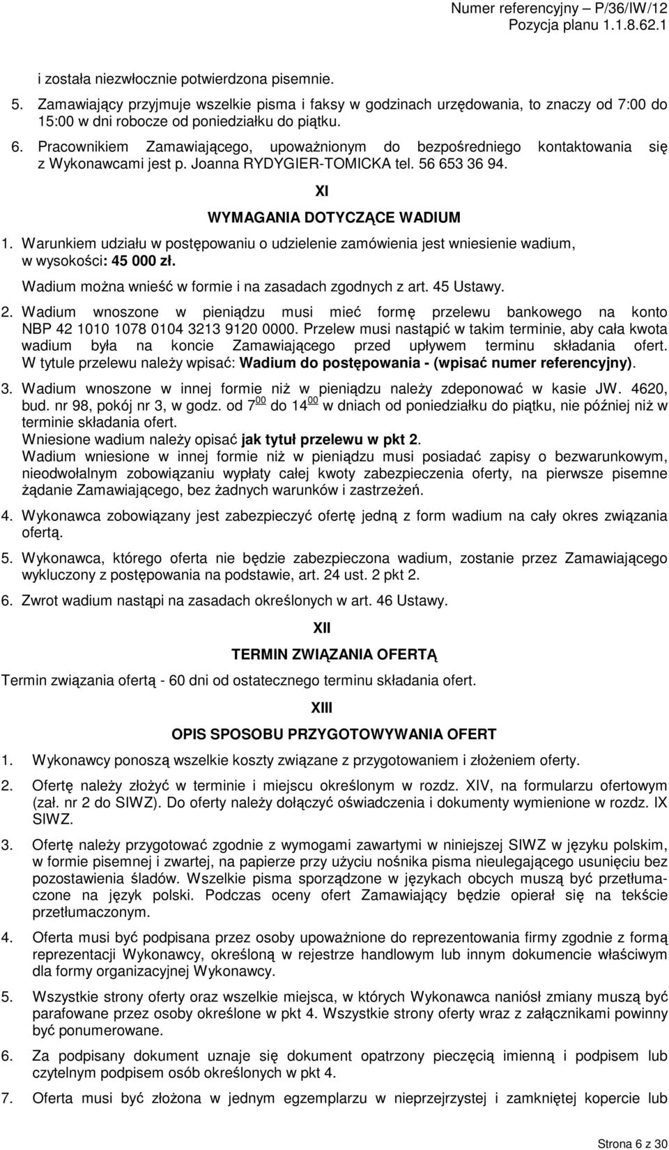 Warunkiem udziału w postępowaniu o udzielenie zamówienia jest wniesienie wadium, w wysokości: 45 000 zł. Wadium moŝna wnieść w formie i na zasadach zgodnych z art. 45 Ustawy. 2.